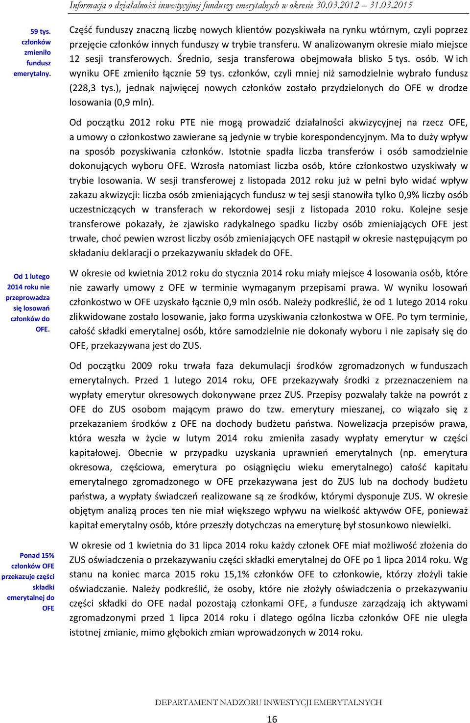 członków, czyli mniej niż samodzielnie wybrało fundusz (228,3 tys.), jednak najwięcej nowych członków zostało przydzielonych do OFE w drodze losowania (0,9 mln).