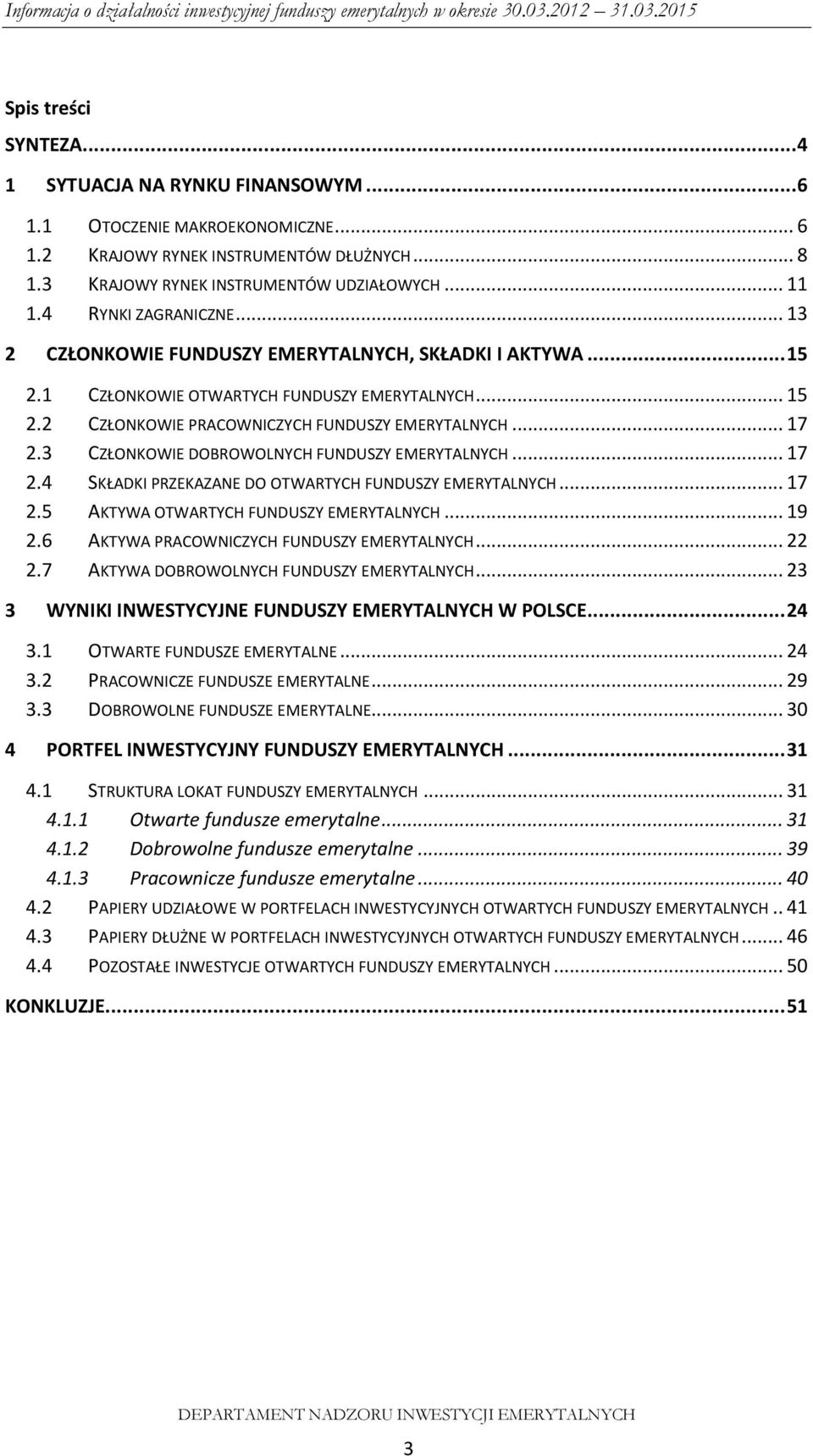 3 CZŁONKOWIE DOBROWOLNYCH FUNDUSZY EMERYTALNYCH... 17 2.4 SKŁADKI PRZEKAZANE DO OTWARTYCH FUNDUSZY EMERYTALNYCH... 17 2.5 AKTYWA OTWARTYCH FUNDUSZY EMERYTALNYCH... 19 2.