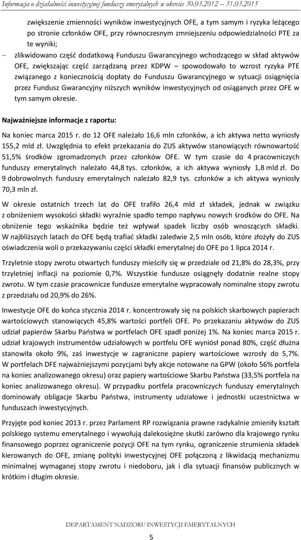 w sytuacji osiągnięcia przez Fundusz Gwarancyjny niższych wyników inwestycyjnych od osiąganych przez OFE w tym samym okresie. Najważniejsze informacje z raportu: Na koniec marca 2015 r.