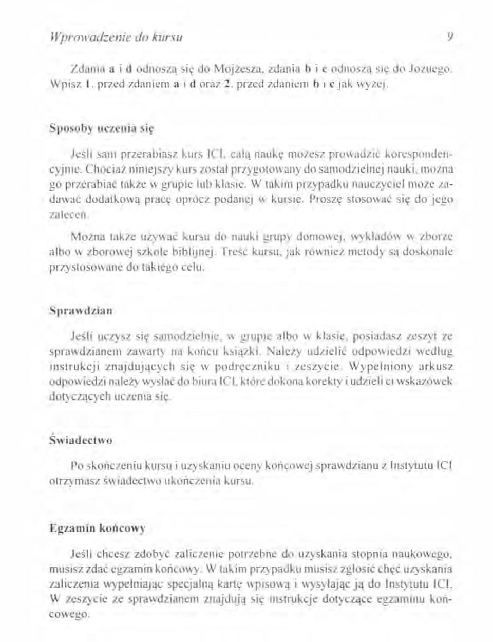 można go przerabiać także w grupie lub klasie. W takim przypadku nauczyciel może zadawać dodatkową pracę oprócz podanej w kursie. Proszę stosować się do jego zaleceń.