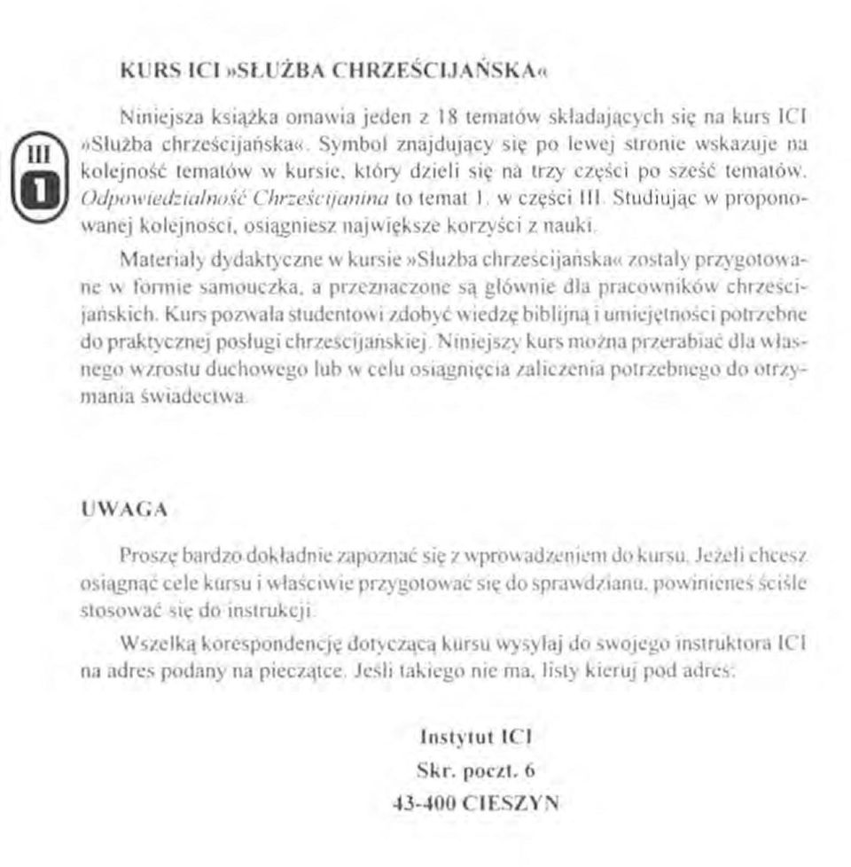 Studiując w proponowanej kolejności, osiągniesz największe korzyści z nauki. Materiały dydaktyczne w kursie»slużba chrześcijańska«zostały przygotowane w fonnie samouczka.