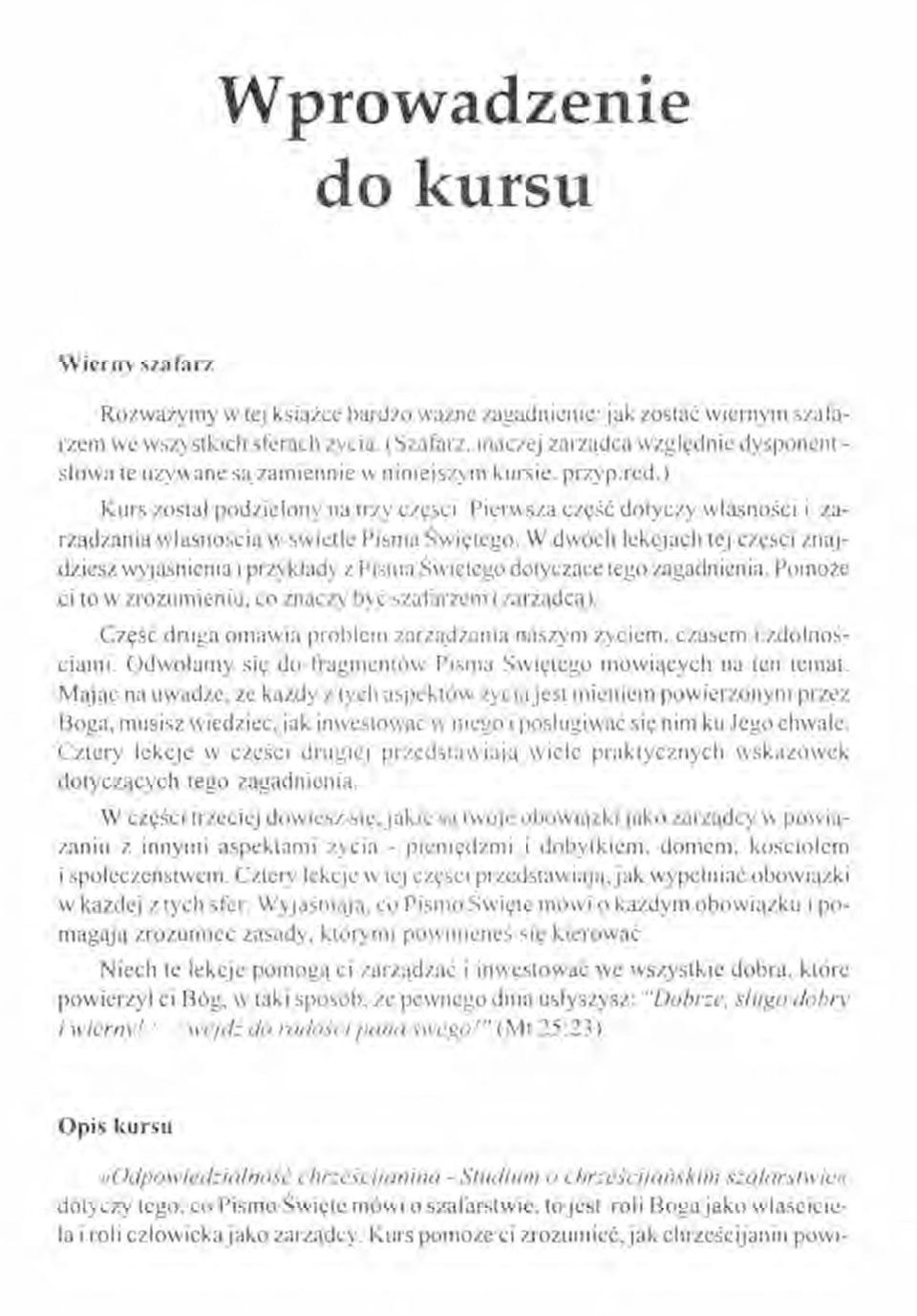 Pierwsza część dotyczy własności i zarządzania własnością w świetle Pisma Świctcgo. W dwóch lekcjach tej części znajdziesz wyjaśnienia iprzykłady z Pisma Świętego dotyczące tego zagadnienia.
