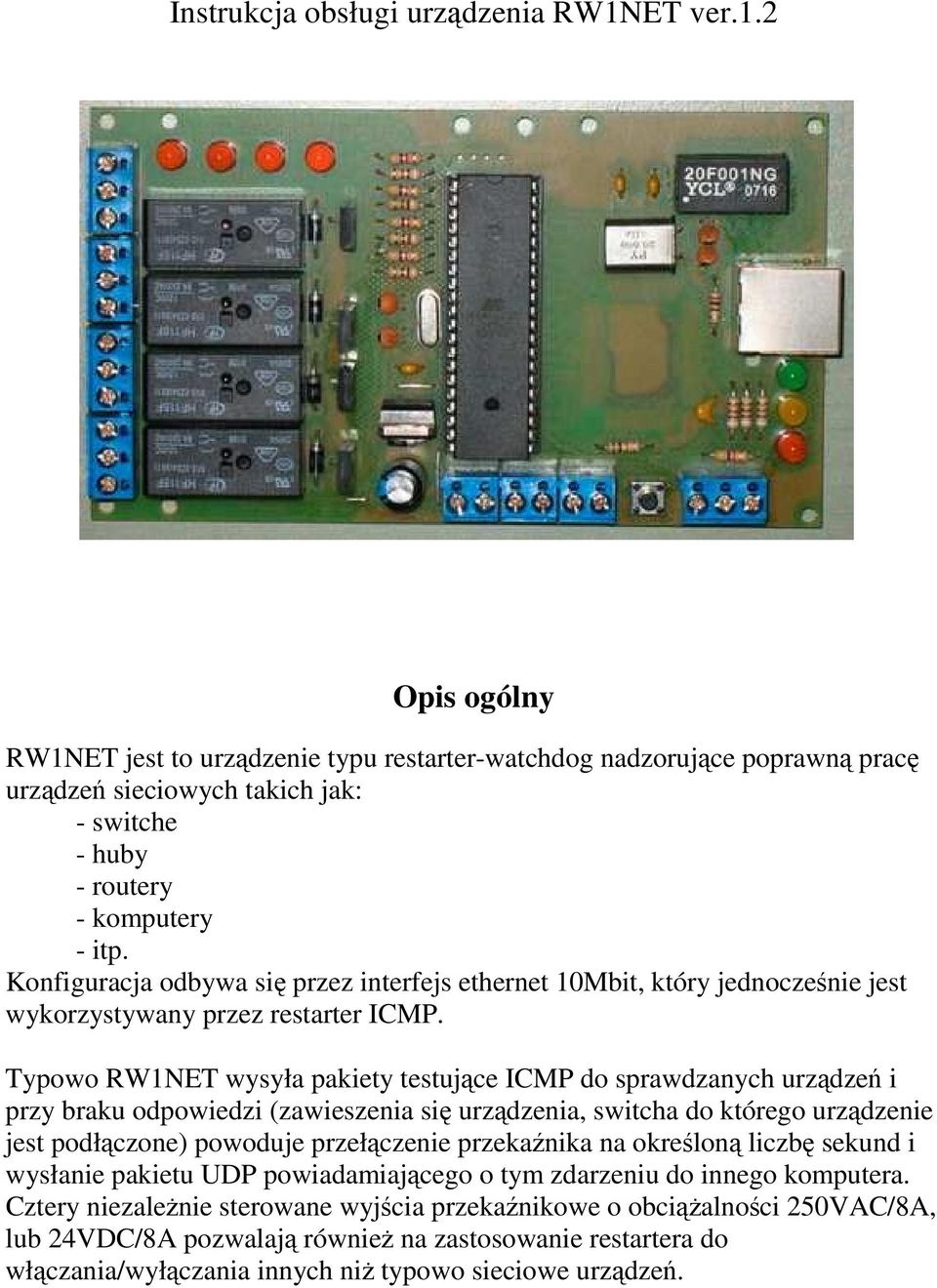 Konfiguracja odbywa się przez interfejs ethernet 10Mbit, który jednocześnie jest wykorzystywany przez restarter ICMP.