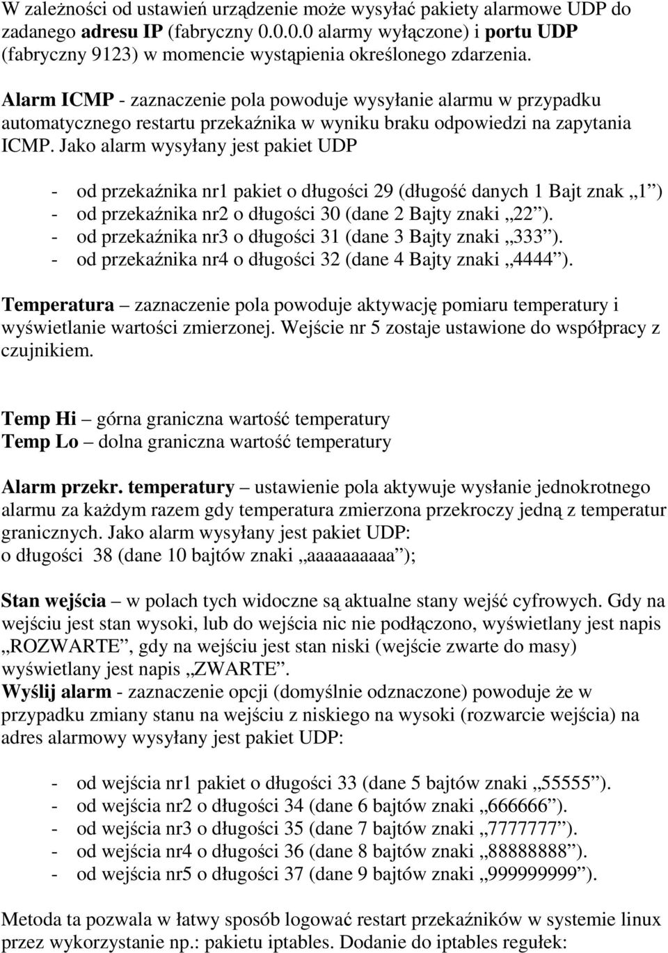 Jako alarm wysyłany jest pakiet UDP - od przekaźnika nr1 pakiet o długości 29 (długość danych 1 Bajt znak 1 ) - od przekaźnika nr2 o długości 30 (dane 2 Bajty znaki 22 ).