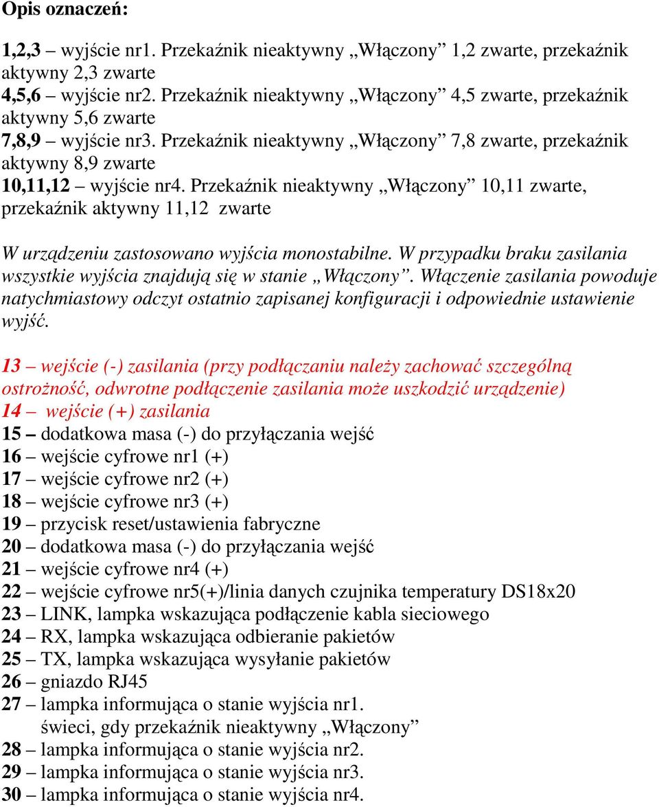 Przekaźnik nieaktywny Włączony 10,11 zwarte, przekaźnik aktywny 11,12 zwarte W urządzeniu zastosowano wyjścia monostabilne.