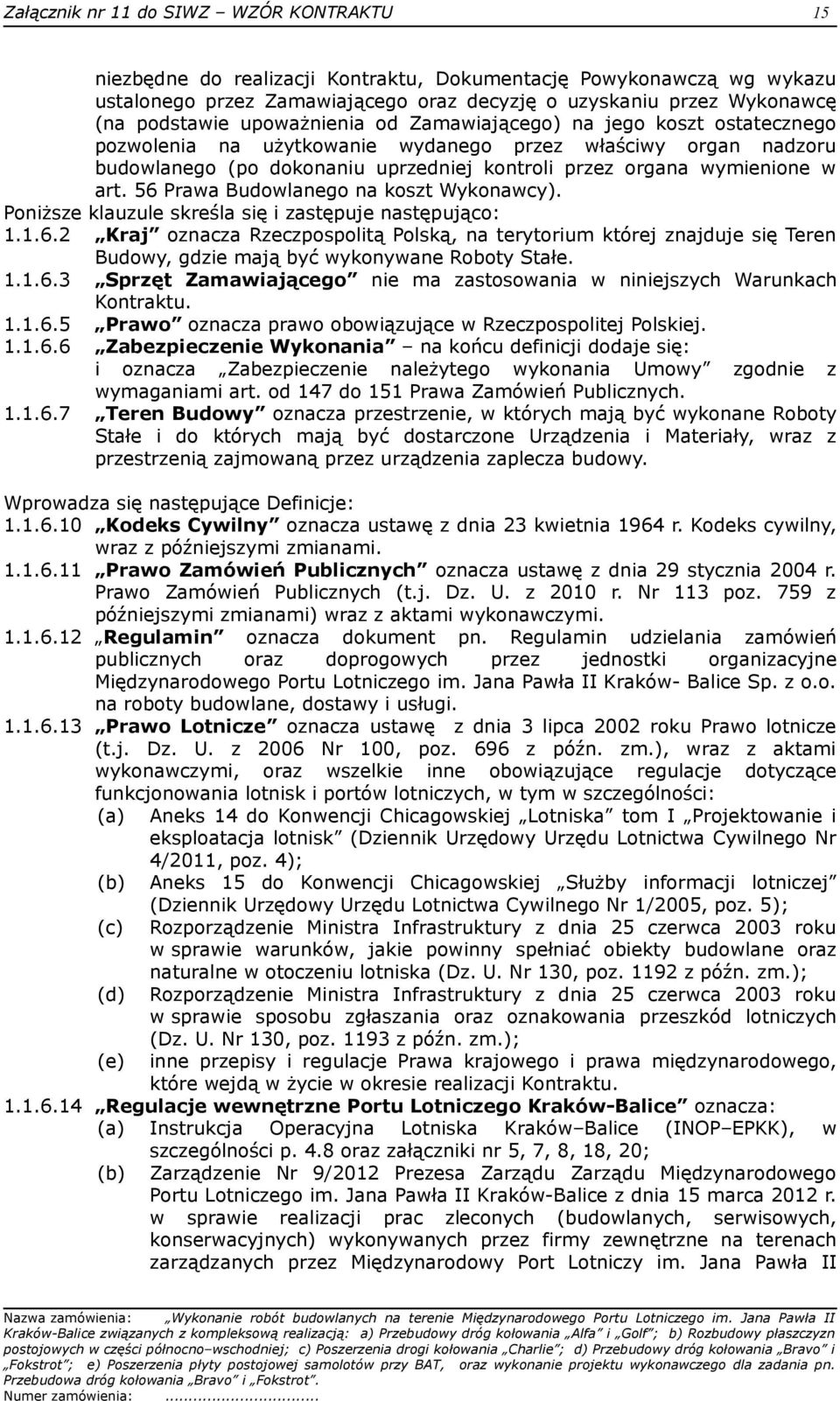 56 Prawa Budowlanego na koszt Wykonawcy). Poniższe klauzule skreśla się i zastępuje następująco: 1.1.6.2 Kraj oznacza Rzeczpospolitą Polską, na terytorium której znajduje się Teren Budowy, gdzie mają być wykonywane Roboty Stałe.