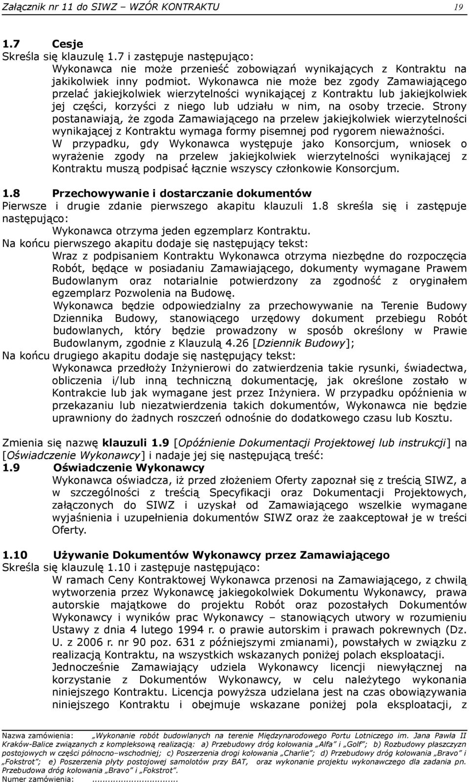 Strony postanawiają, że zgoda Zamawiającego na przelew jakiejkolwiek wierzytelności wynikającej z Kontraktu wymaga formy pisemnej pod rygorem nieważności.