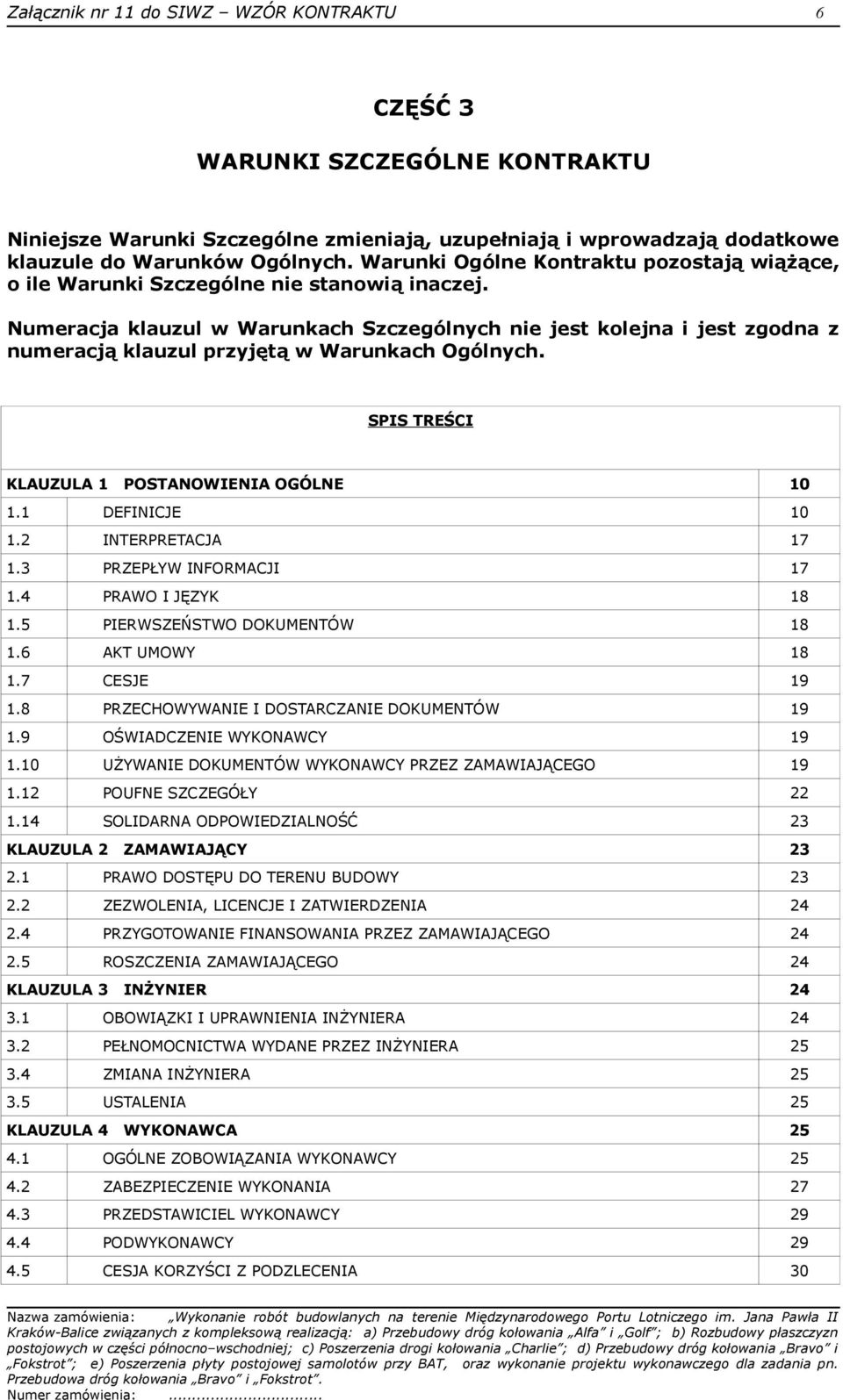 Numeracja klauzul w Warunkach Szczególnych nie jest kolejna i jest zgodna z numeracją klauzul przyjętą w Warunkach Ogólnych. SPIS TREŚCI KLAUZULA 1 POSTANOWIENIA OGÓLNE 10 1.1 DEFINICJE 10 1.