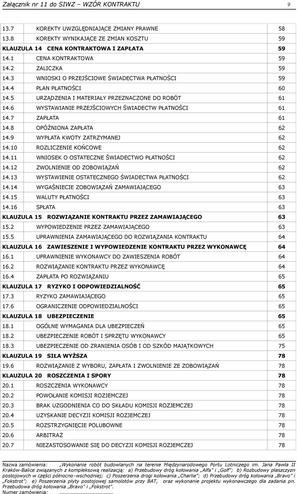 7 ZAPŁATA 61 14.8 OPÓŹNIONA ZAPŁATA 62 14.9 WYPŁATA KWOTY ZATRZYMANEJ 62 14.10 ROZLICZENIE KOŃCOWE 62 14.11 WNIOSEK O OSTATECZNE ŚWIADECTWO PŁATNOŚCI 62 14.12 ZWOLNIENIE OD ZOBOWIĄZAŃ 62 14.