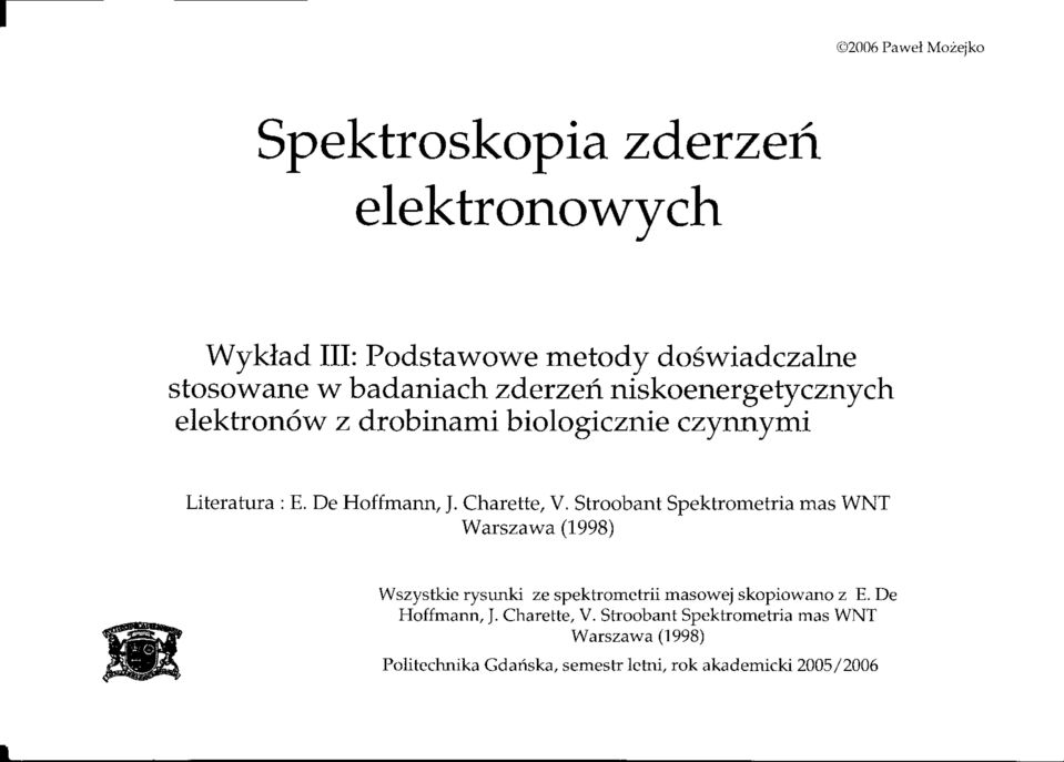 Charette, V. Stroobant Spektrometria mas WNT Warszawa (1998) Wszystkie rysunki ze spektromctrii masowej skopiowano z E.
