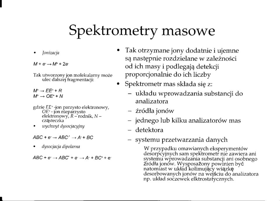 dysocjncja dipolarnn ABC + e- + ABC'+ e -A-+Bc++e- Tak otrzymane jony dodatnie i ujemne s4 nastgpnie rozdzielane w zale2no6ci od ich masy i podlegaj4 detekcji proporcjonalnie do ich liczby