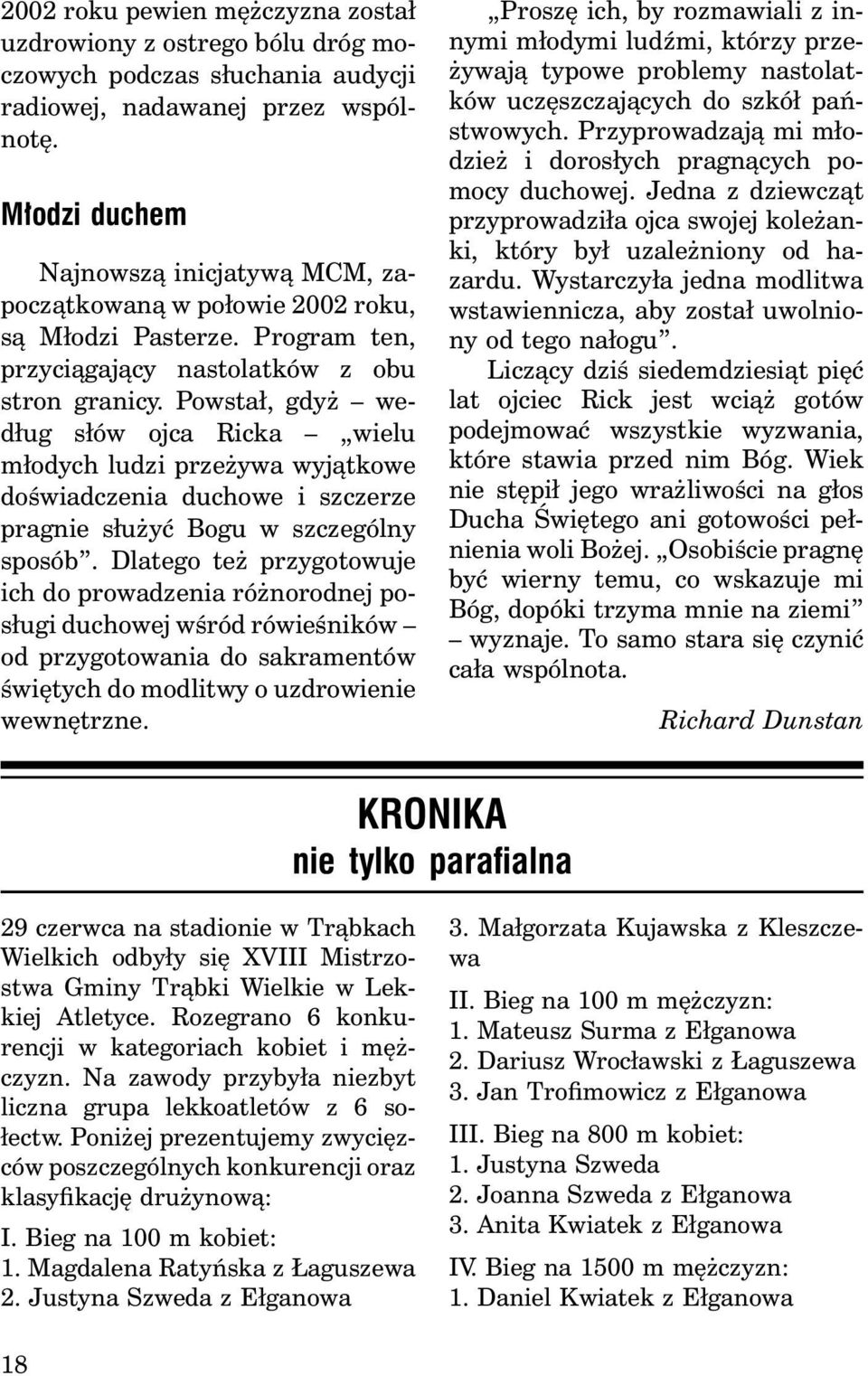 Powstał, gdyż według słów ojca Ricka wielu młodych ludzi przeżywa wyjątkowe doświadczenia duchowe i szczerze pragnie służyć Bogu w szczególny sposób.