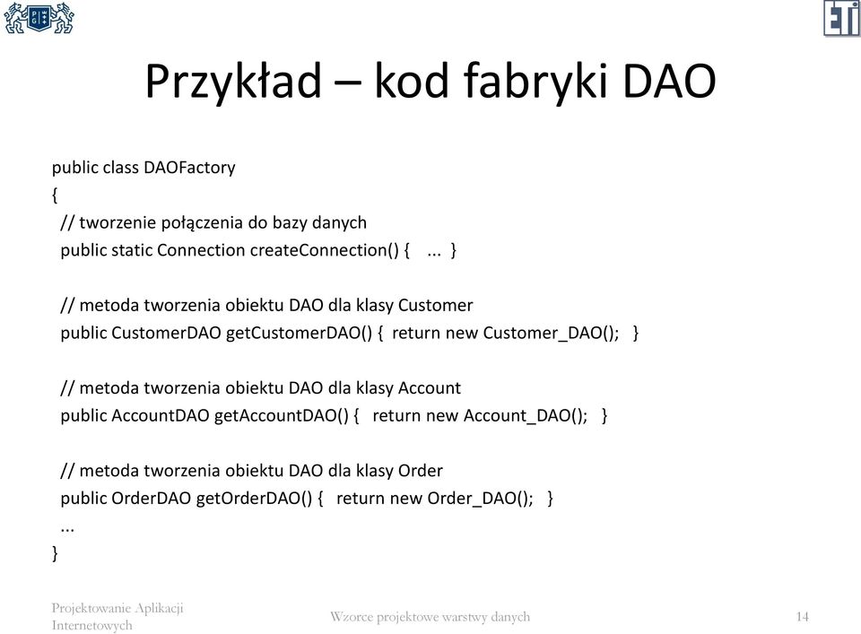 .. } // metoda tworzenia obiektu DAO dla klasy Customer public CustomerDAO getcustomerdao() return new Customer_DAO();