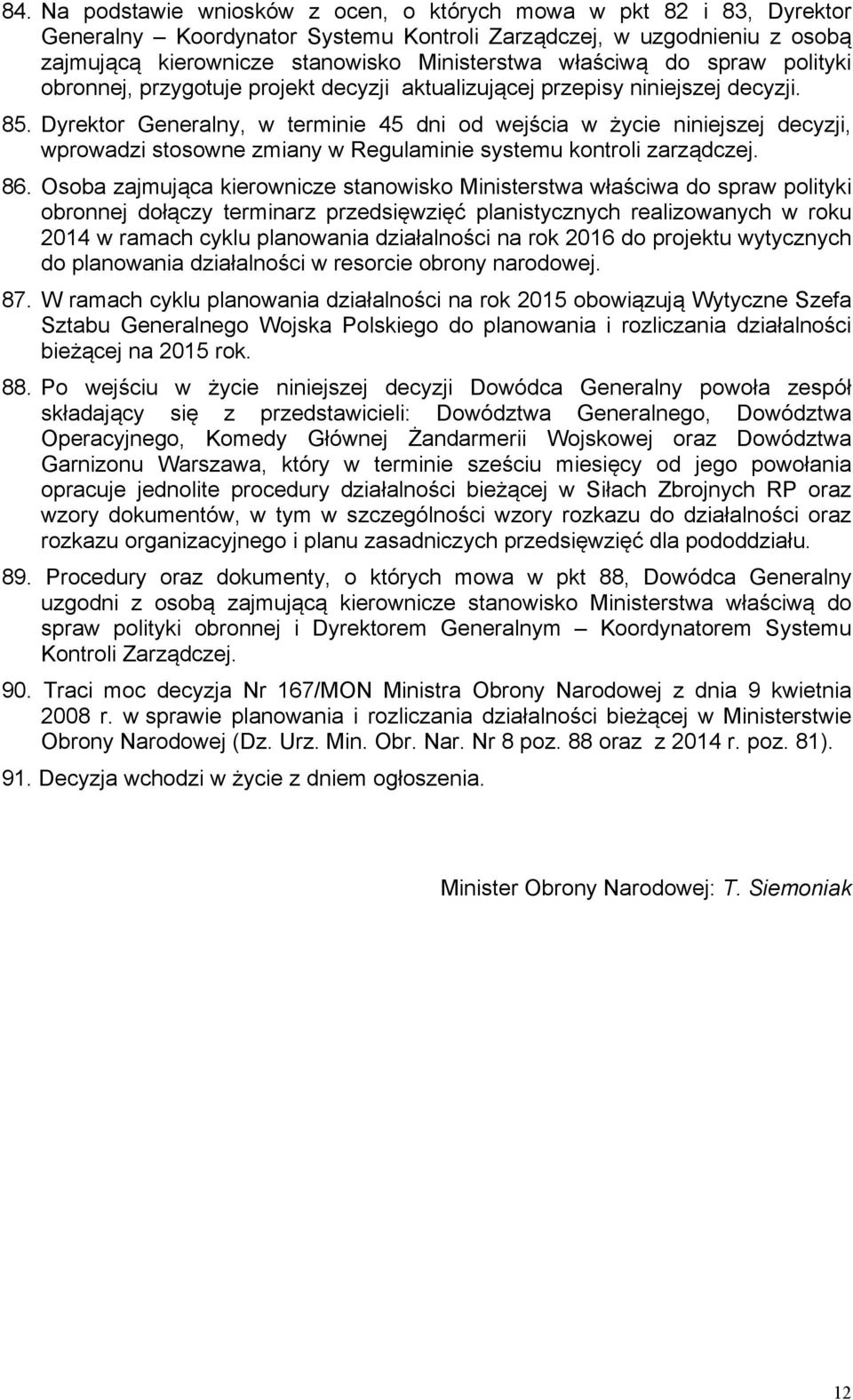 Dyrektor Generalny, w terminie 45 dni od wejścia w życie niniejszej decyzji, wprowadzi stosowne zmiany w Regulaminie systemu kontroli zarządczej. 86.