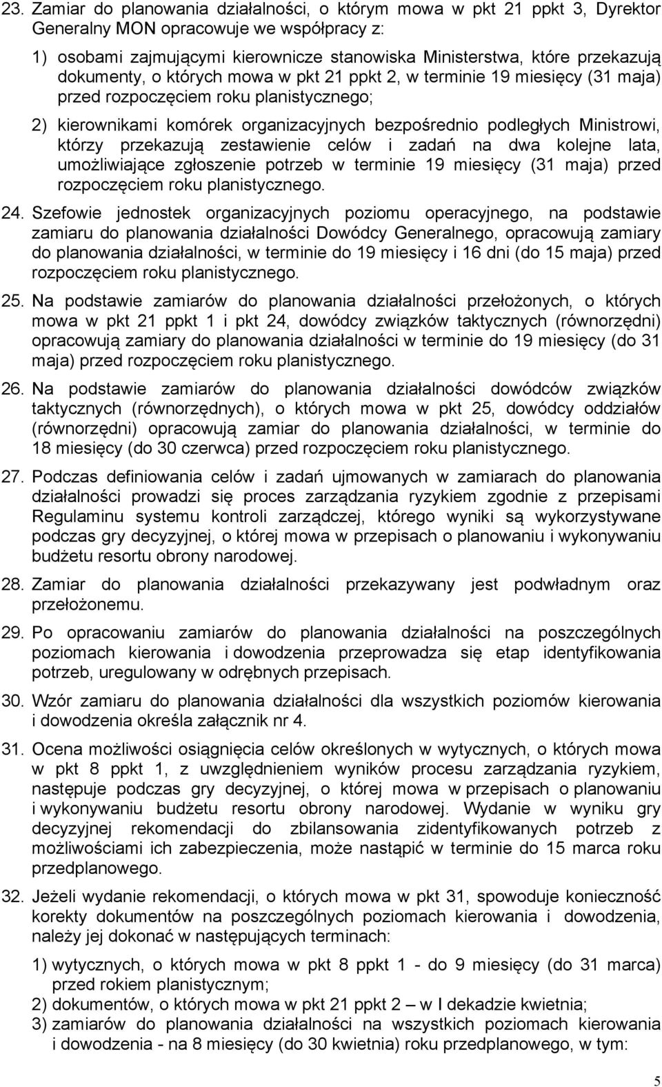 przekazują zestawienie celów i zadań na dwa kolejne lata, umożliwiające zgłoszenie potrzeb w terminie 19 miesięcy (31 maja) przed rozpoczęciem roku planistycznego. 24.