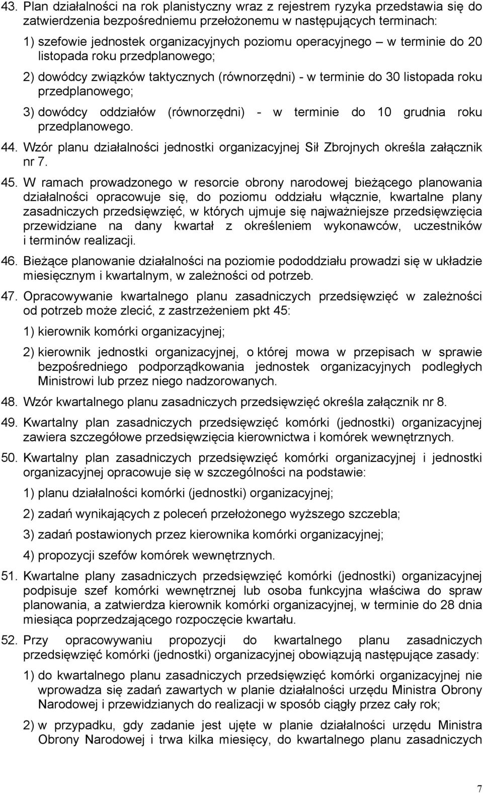 terminie do 10 grudnia roku przedplanowego. 44. Wzór planu działalności jednostki organizacyjnej Sił Zbrojnych określa załącznik nr 7. 45.