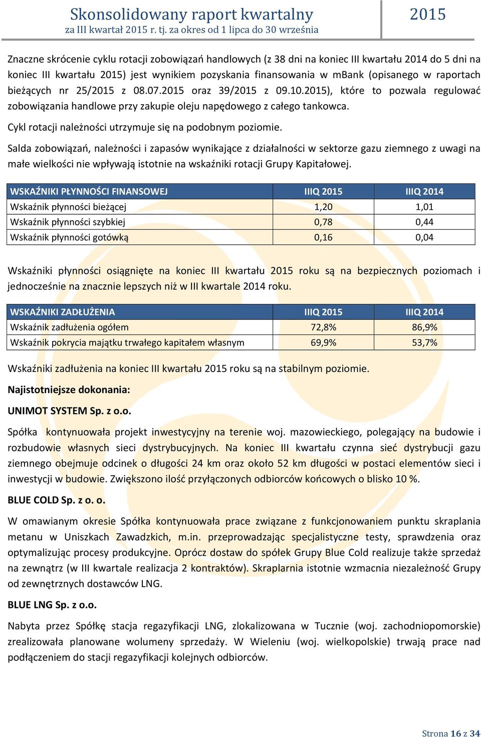 w mbank (opisanego w raportach bieżących nr 25/ z 08.07. oraz 39/ z 09.10.), które to pozwala regulować zobowiązania handlowe przy zakupie oleju napędowego z całego tankowca.