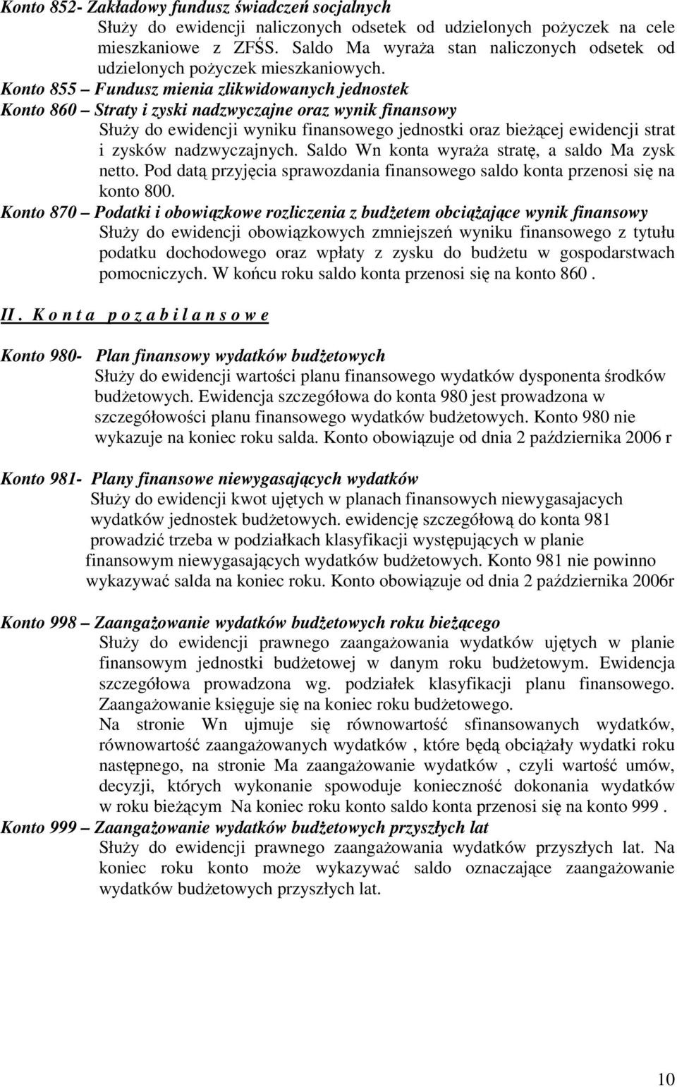 Konto 855 Fundusz mienia zlikwidowanych jednostek Konto 860 Straty i zyski nadzwyczajne oraz wynik finansowy Słuy do ewidencji wyniku finansowego jednostki oraz biecej ewidencji strat i zysków