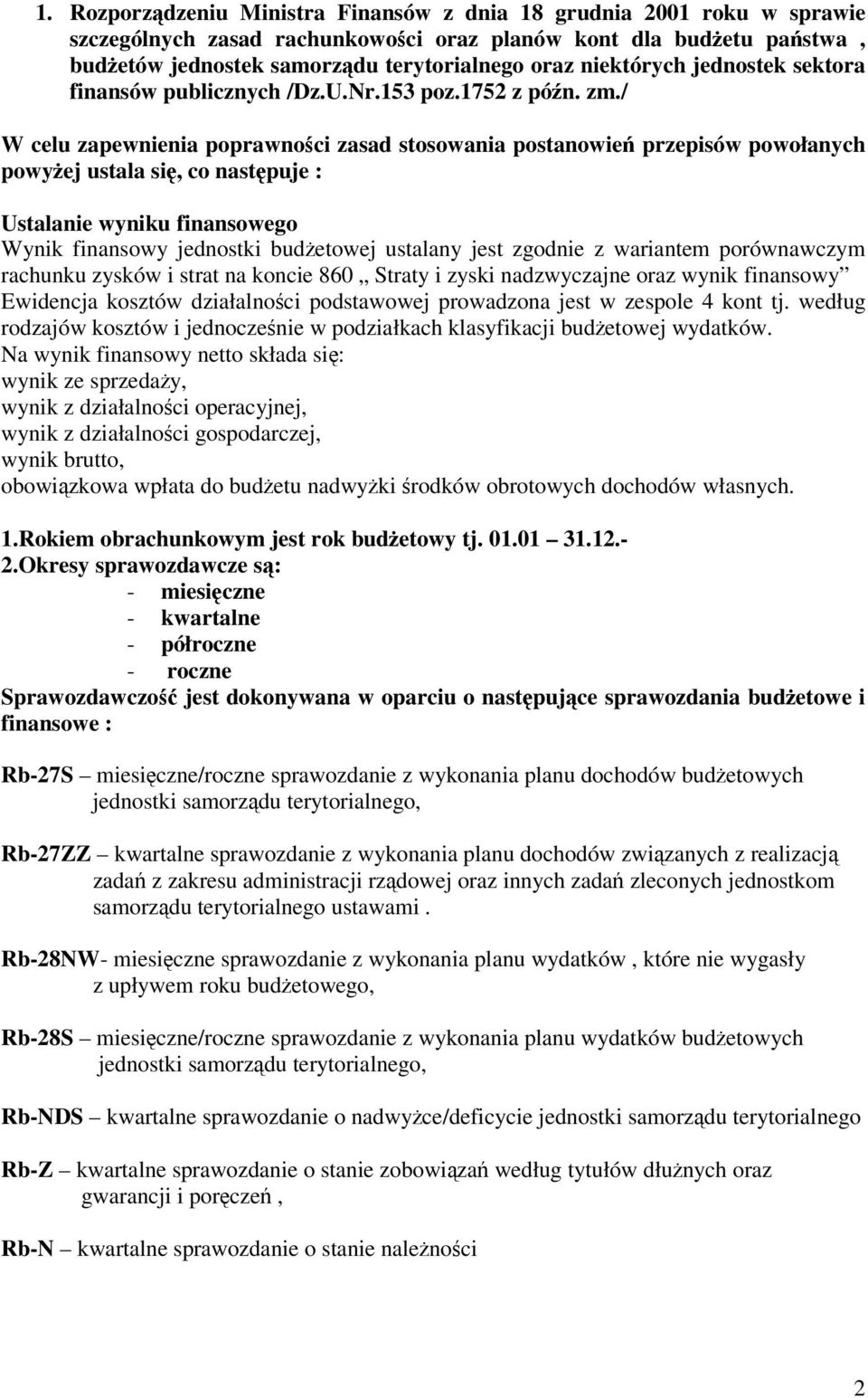 / W celu zapewnienia poprawnoci zasad stosowania postanowie przepisów powołanych powyej ustala si, co nastpuje : Ustalanie wyniku finansowego Wynik finansowy jednostki budetowej ustalany jest zgodnie