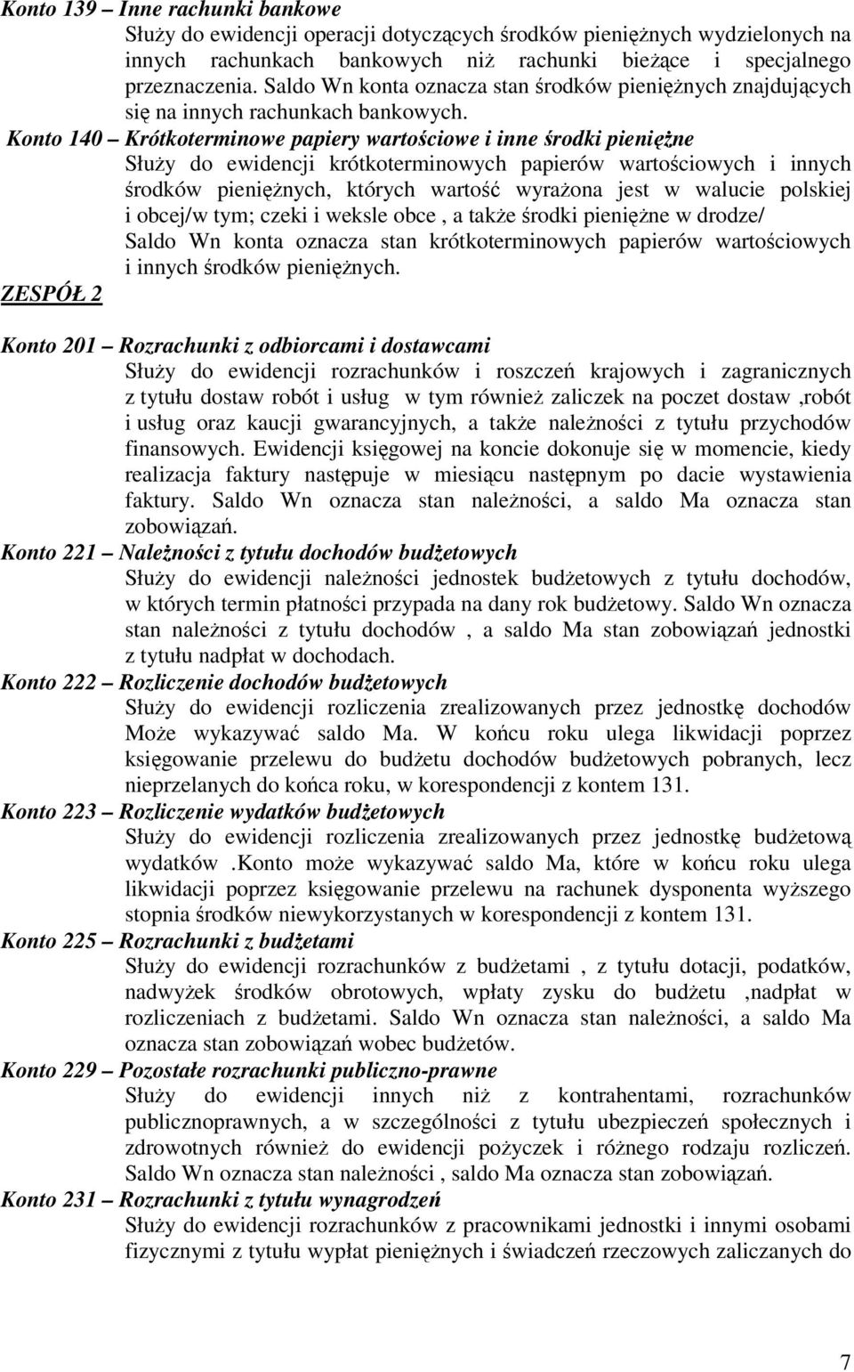 Konto 140 Krótkoterminowe papiery wartociowe i inne rodki pienine Słuy do ewidencji krótkoterminowych papierów wartociowych i innych rodków pieninych, których warto wyraona jest w walucie polskiej i