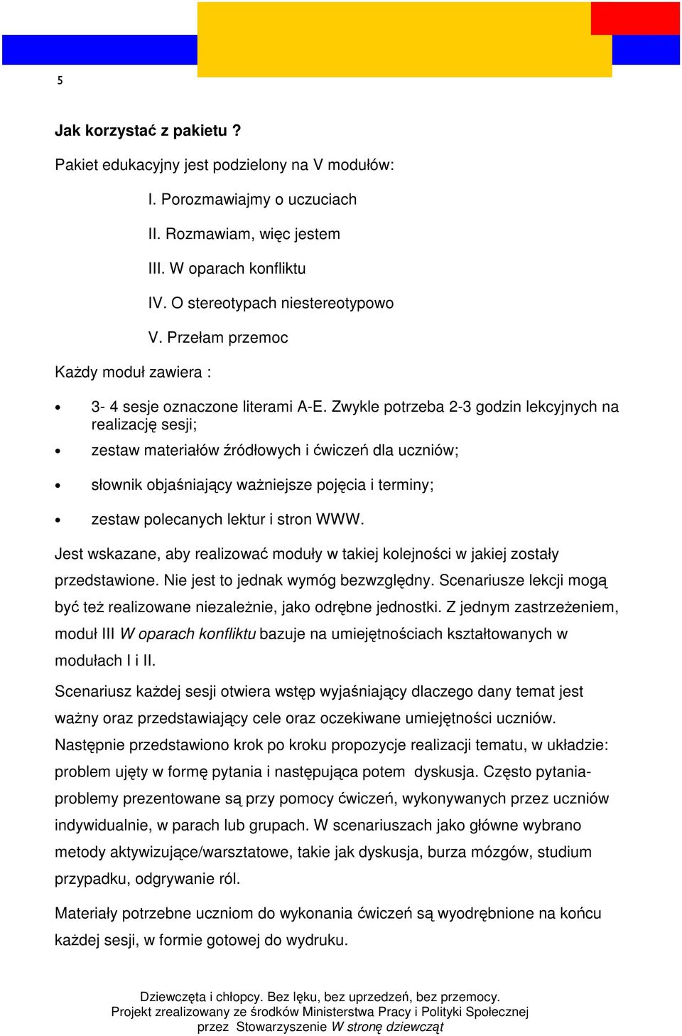 Zwykle potrzeba 2-3 godzin lekcyjnych na realizację sesji; zestaw materiałów źródłowych i ćwiczeń dla uczniów; słownik objaśniający ważniejsze pojęcia i terminy; zestaw polecanych lektur i stron WWW.