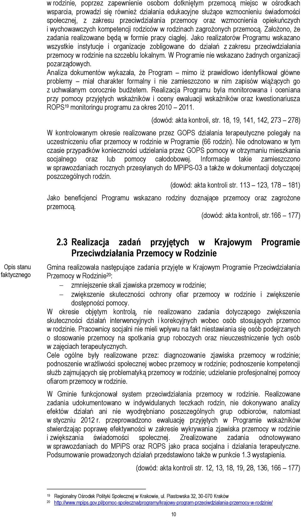 Jako realizatorów Programu wskazano wszystkie instytucje i organizacje zobligowane do działań z zakresu przeciwdziałania przemocy w rodzinie na szczeblu lokalnym.