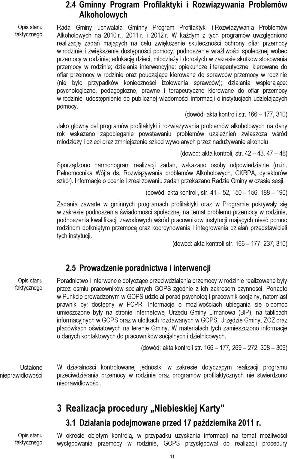 W każdym z tych programów uwzględniono realizację zadań mających na celu zwiększenie skuteczności ochrony ofiar przemocy w rodzinie i zwiększenie dostępności pomocy; podnoszenie wrażliwości