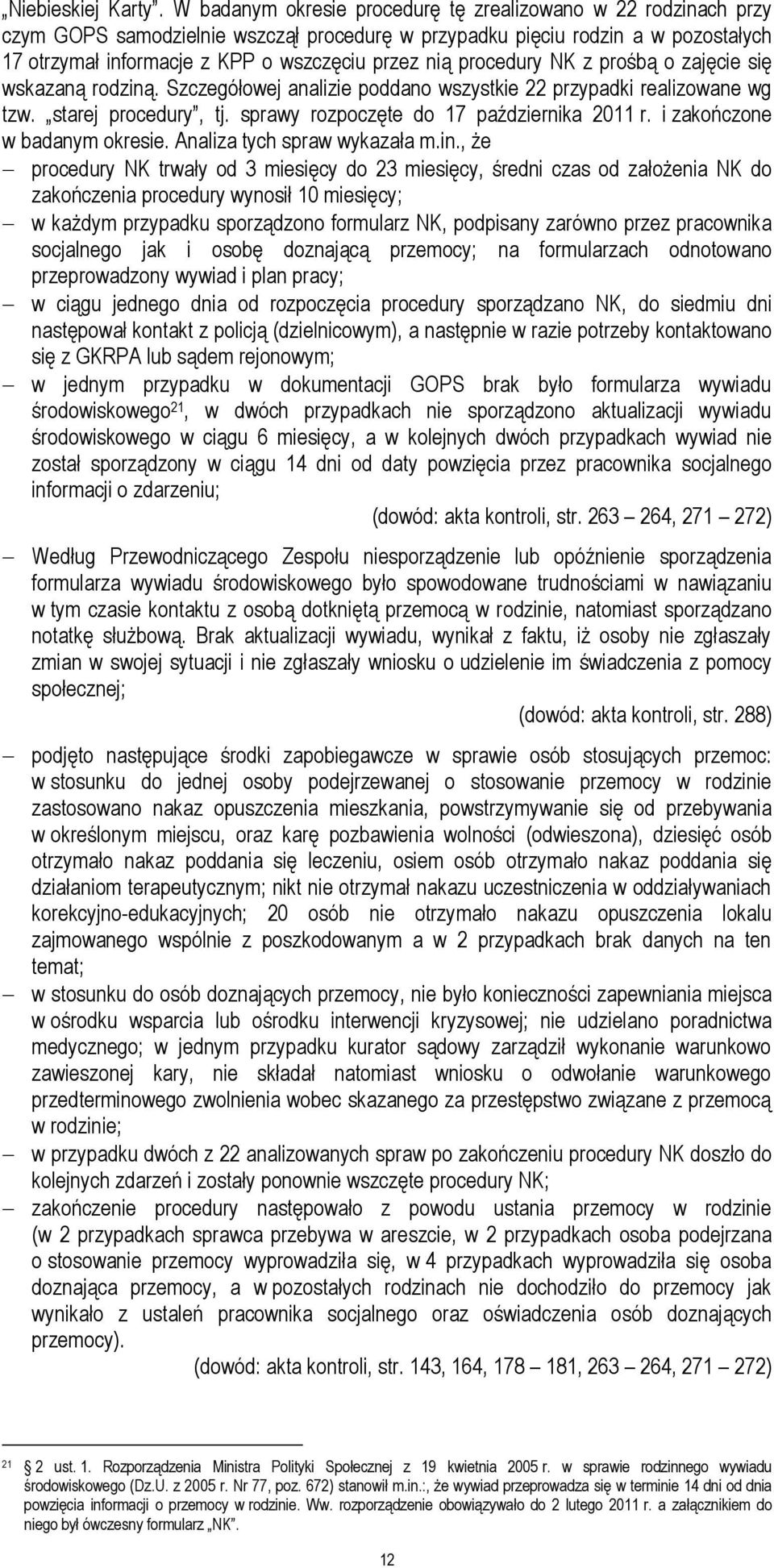 procedury NK z prośbą o zajęcie się wskazaną rodziną. Szczegółowej analizie poddano wszystkie 22 przypadki realizowane wg tzw. starej procedury, tj. sprawy rozpoczęte do 17 października 2011 r.