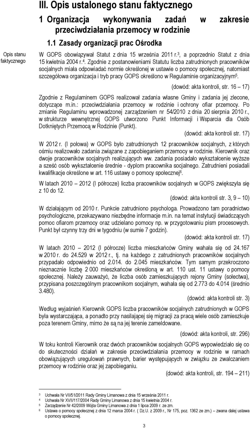 Zgodnie z postanowieniami Statutu liczba zatrudnionych pracowników socjalnych miała odpowiadać normie określonej w ustawie o pomocy społecznej, natomiast szczegółowa organizacja i tryb pracy GOPS