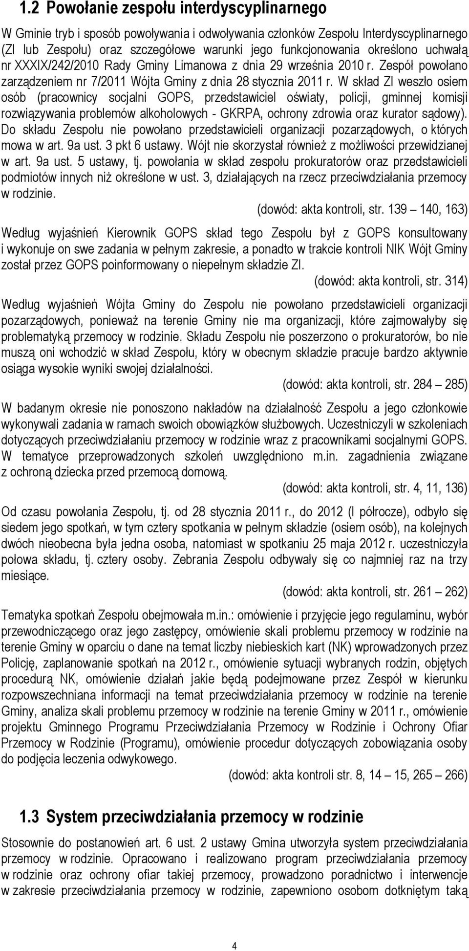 W skład ZI weszło osiem osób (pracownicy socjalni GOPS, przedstawiciel oświaty, policji, gminnej komisji rozwiązywania problemów alkoholowych - GKRPA, ochrony zdrowia oraz kurator sądowy).