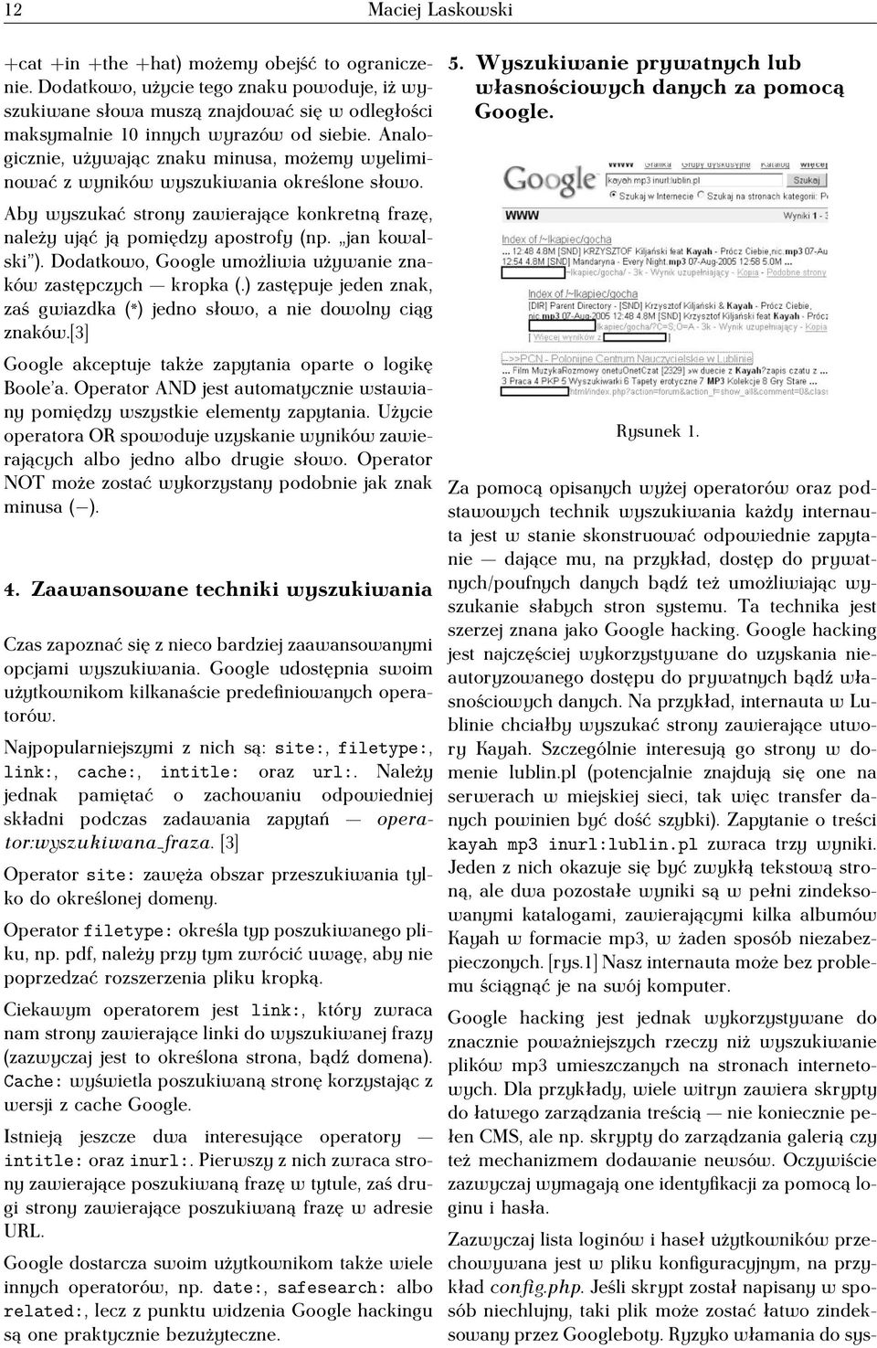 Analogicznie, używając znaku minusa, możemy wyeliminować z wyników wyszukiwania określone słowo. Aby wyszukać strony zawierające konkretną frazę, należy ująć ją pomiędzy apostrofy (np. jan kowalski ).