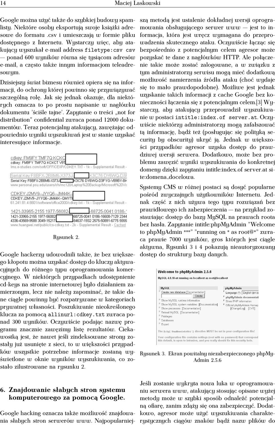 Dzisiejszy świat biznesu również opiera się na informacji, do ochrony której powinno się przywiązywać szczególną rolę.