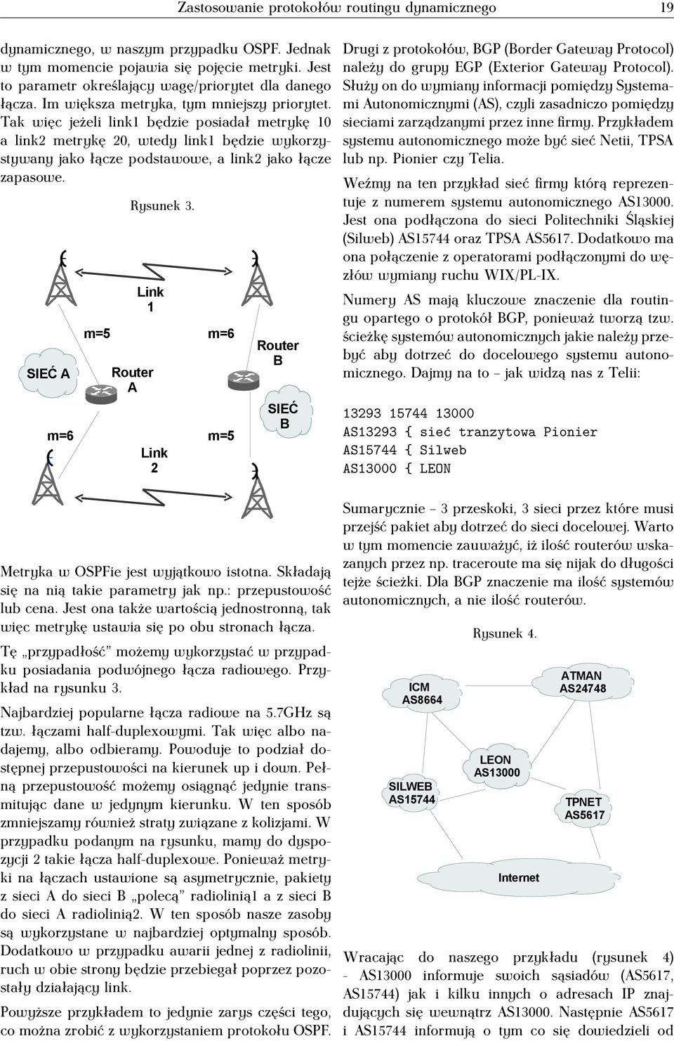 SIEĆ A m=6 m=5 Rysunek 3. Link 1 Router A Link 2 m=6 m=5 Router B SIEĆ B Metryka w OSPFie jest wyjątkowo istotna. Składają się na nią takie parametry jak np.: przepustowość lub cena.