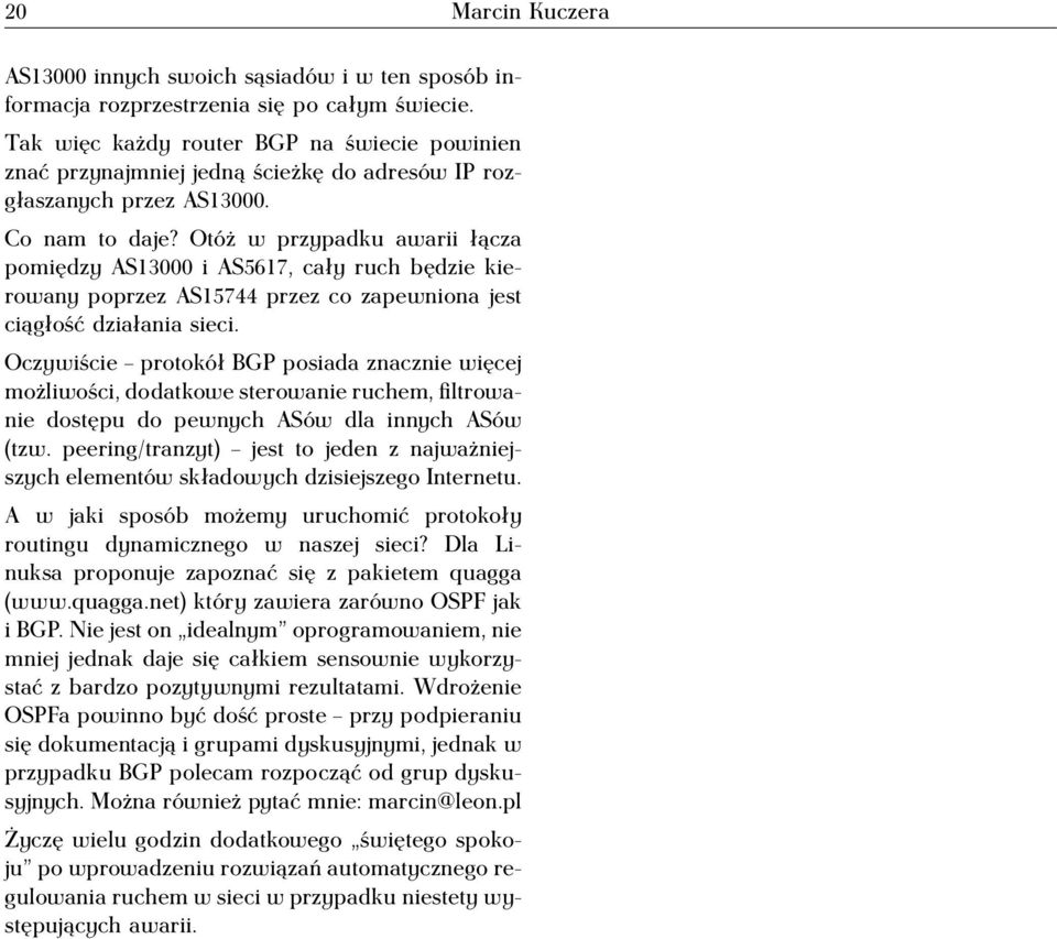 Otóż w przypadku awarii łącza pomiędzy AS13000 i AS5617, cały ruch będzie kierowany poprzez AS15744 przez co zapewniona jest ciągłość działania sieci.