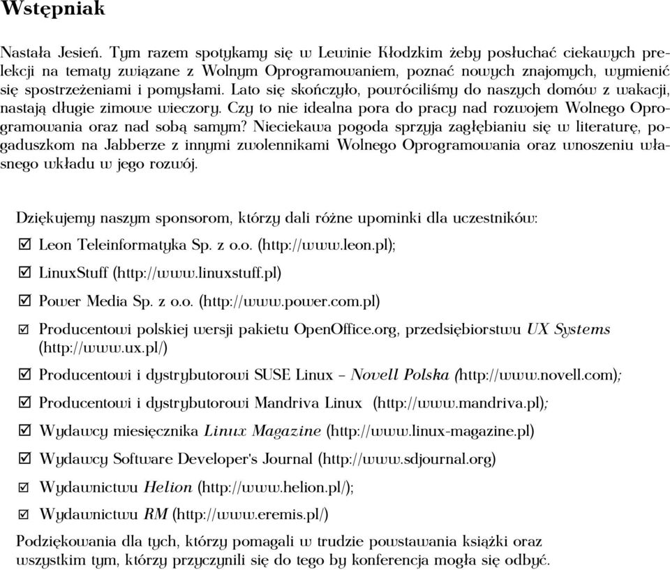 Lato się skończyło, powróciliśmy do naszych domów z wakacji, nastają długie zimowe wieczory. Czy to nie idealna pora do pracy nad rozwojem Wolnego Oprogramowania oraz nad sobą samym?