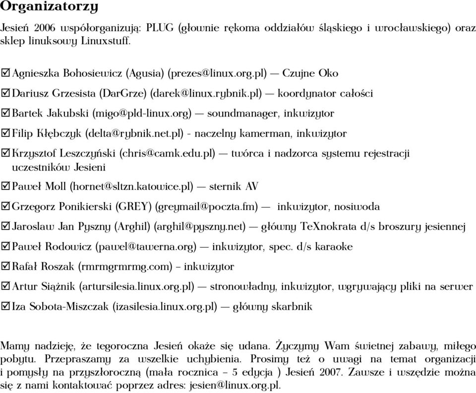 pl) twórca i nadzorca systemu rejestracji uczestników Jesieni Paweł Moll (hornet@sltzn.katowice.pl) sternik AV Grzegorz Ponikierski (GREY) (greymail@poczta.