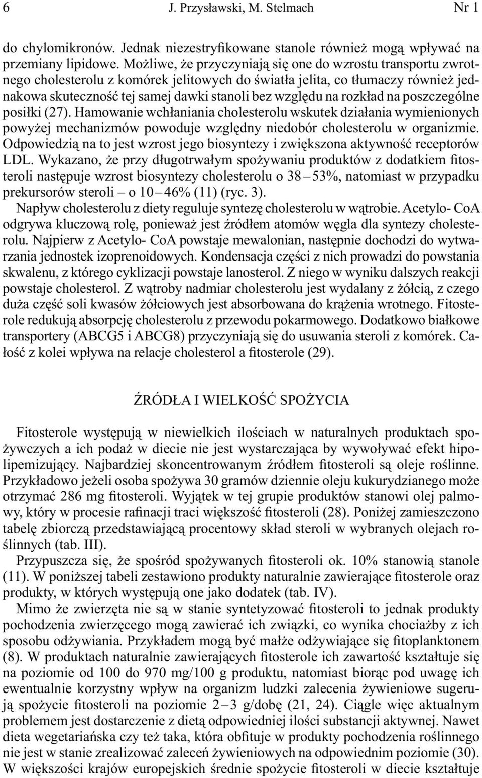 rozkład na poszczególne posiłki (27). Hamowanie wchłaniania cholesterolu wskutek działania wymienionych powyżej mechanizmów powoduje względny niedobór cholesterolu w organizmie.