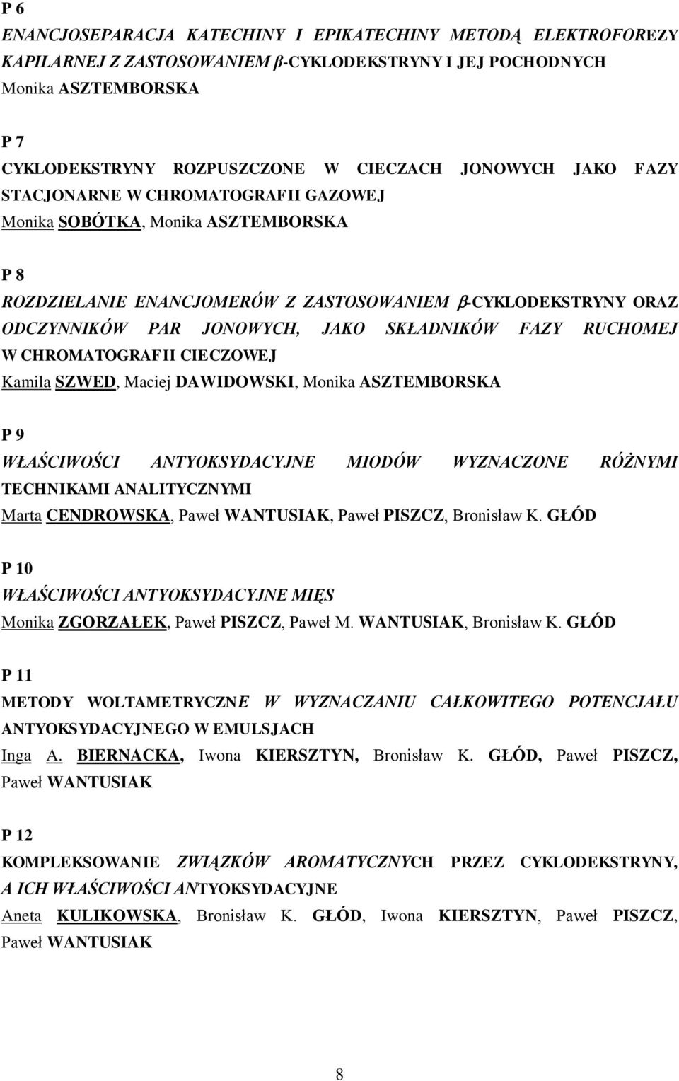 RUCHOMEJ W CHROMATOGRAFII CIECZOWEJ Kamila SZWED, Maciej DAWIDOWSKI, Monika ASZTEMBORSKA P 9 WŁAŚCIWOŚCI ANTYOKSYDACYJNE MIODÓW WYZNACZONE RÓŻNYMI TECHNIKAMI ANALITYCZNYMI Marta CENDROWSKA, Paweł