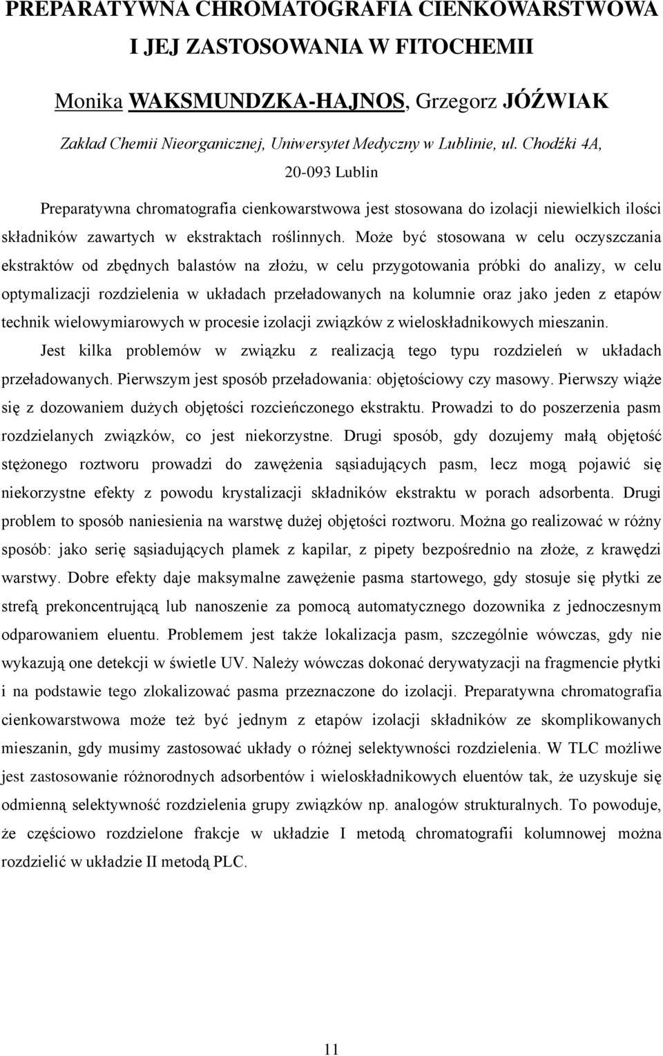 Może być stosowana w celu oczyszczania ekstraktów od zbędnych balastów na złożu, w celu przygotowania próbki do analizy, w celu optymalizacji rozdzielenia w układach przeładowanych na kolumnie oraz