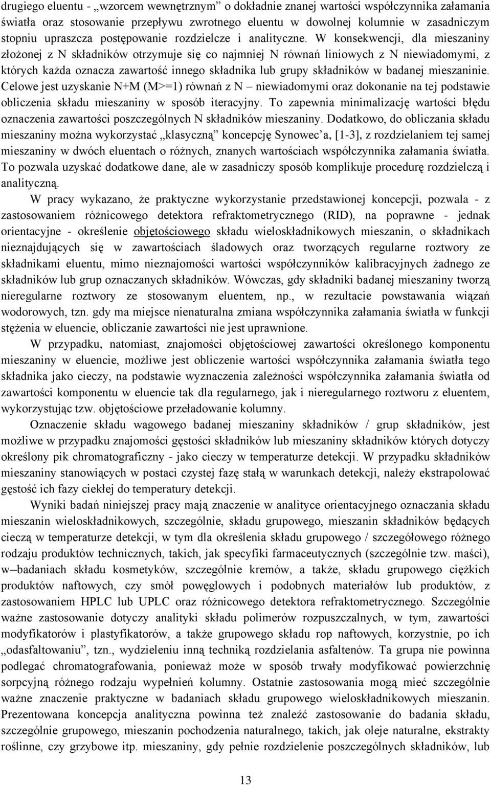 W konsekwencji, dla mieszaniny złożonej z N składników otrzymuje się co najmniej N równań liniowych z N niewiadomymi, z których każda oznacza zawartość innego składnika lub grupy składników w badanej