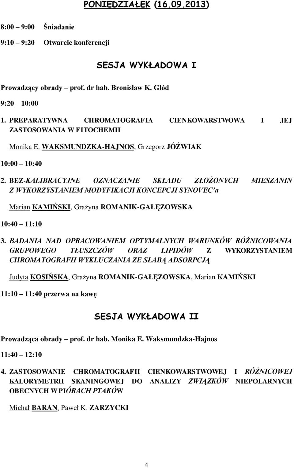 BEZ-KALIBRACYJNE OZNACZANIE SKŁADU ZŁOŻONYCH MIESZANIN Z WYKORZYSTANIEM MODYFIKACJI KONCEPCJI SYNOVEC a Marian KAMIŃSKI, Grażyna ROMANIK-GAŁĘZOWSKA 10:40 11:10 3.