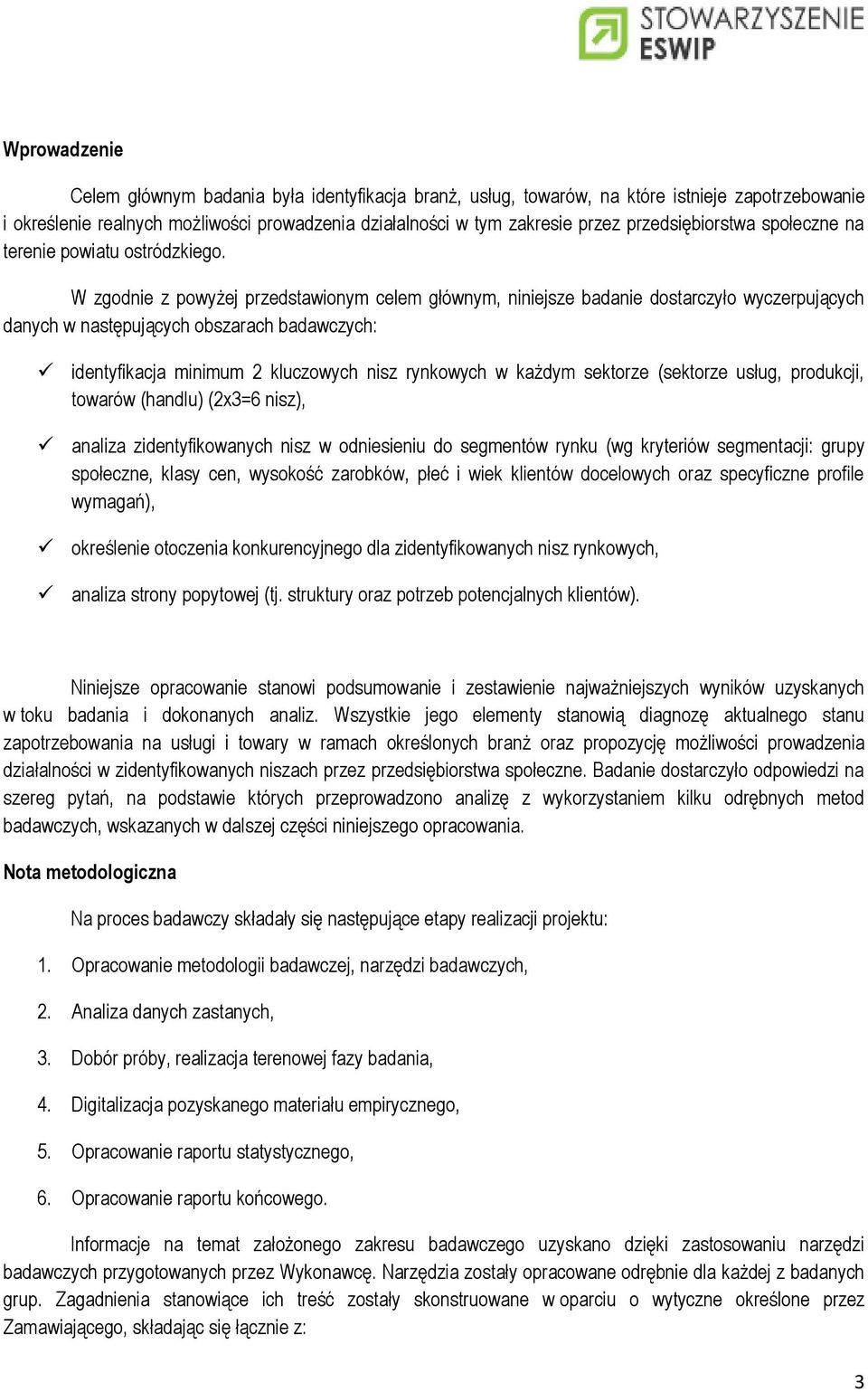 W zgodnie z powyżej przedstawionym celem głównym, niniejsze badanie dostarczyło wyczerpujących danych w następujących obszarach badawczych: identyfikacja minimum 2 kluczowych nisz rynkowych w każdym