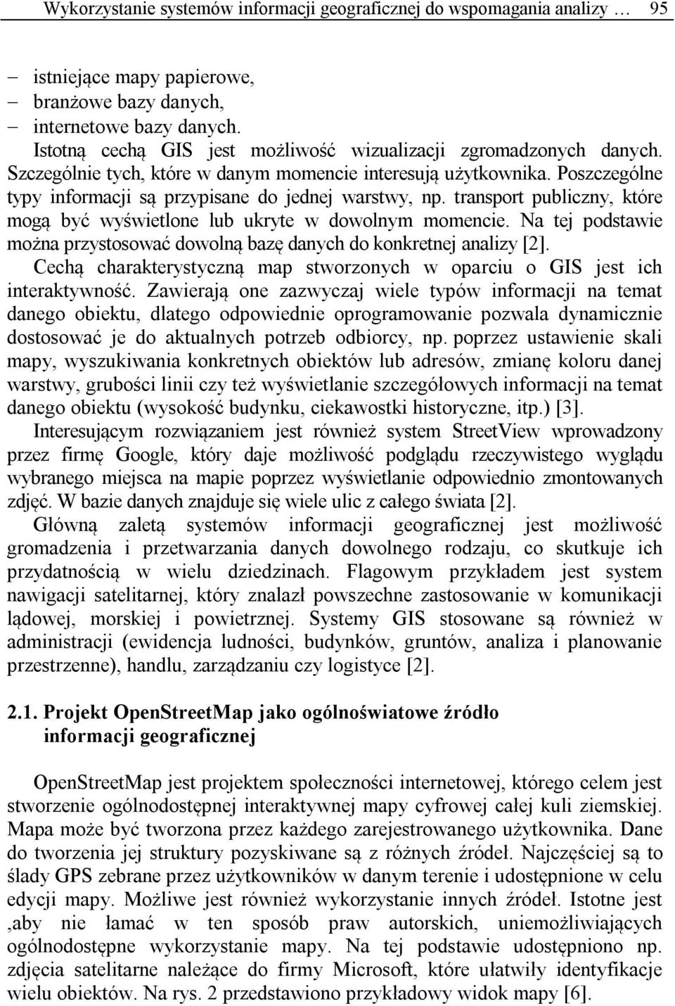 transport publiczny, które mogą być wyświetlone lub ukryte w dowolnym momencie. Na tej podstawie można przystosować dowolną bazę danych do konkretnej analizy [2].