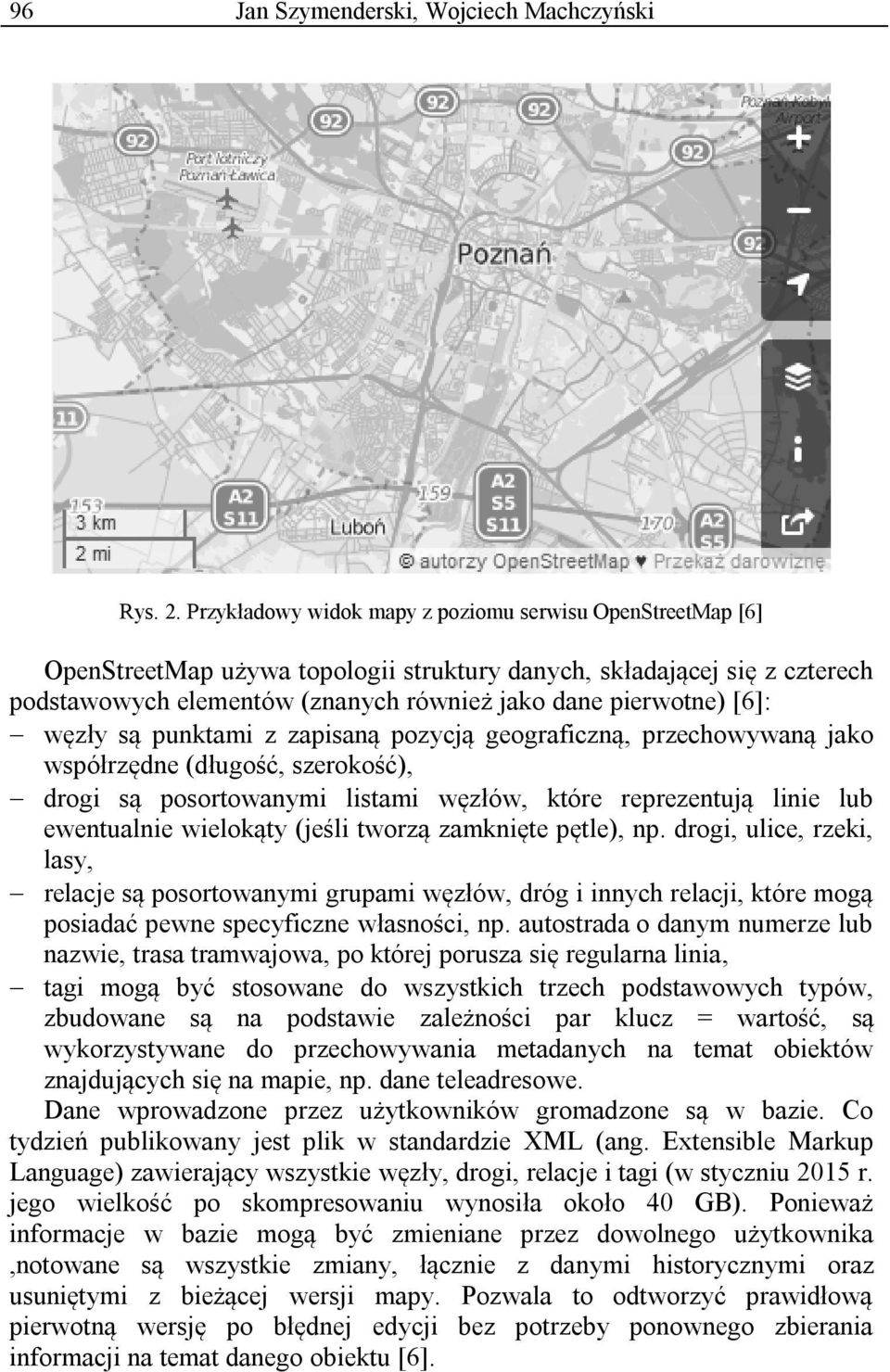 węzły są punktami z zapisaną pozycją geograficzną, przechowywaną jako współrzędne (długość, szerokość), drogi są posortowanymi listami węzłów, które reprezentują linie lub ewentualnie wielokąty