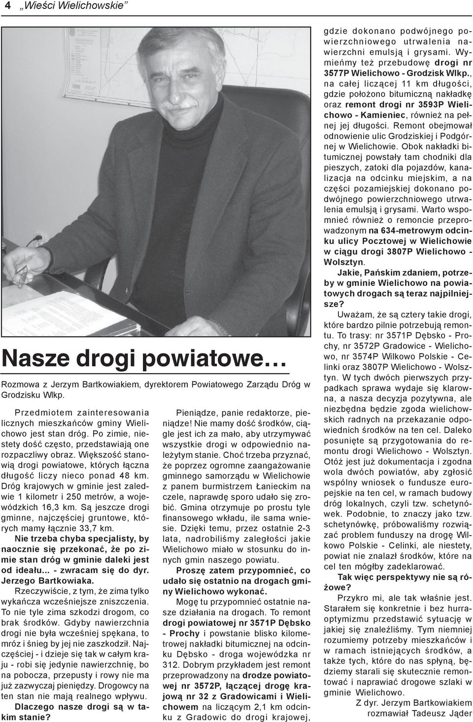 Wiêkszoœæ stanowi¹ drogi powiatowe, których ³¹czna d³ugoœæ liczy nieco ponad 48 km. Dróg krajowych w gminie jest zaledwie 1 kilometr i 250 metrów, a wojewódzkich 16,3 km.