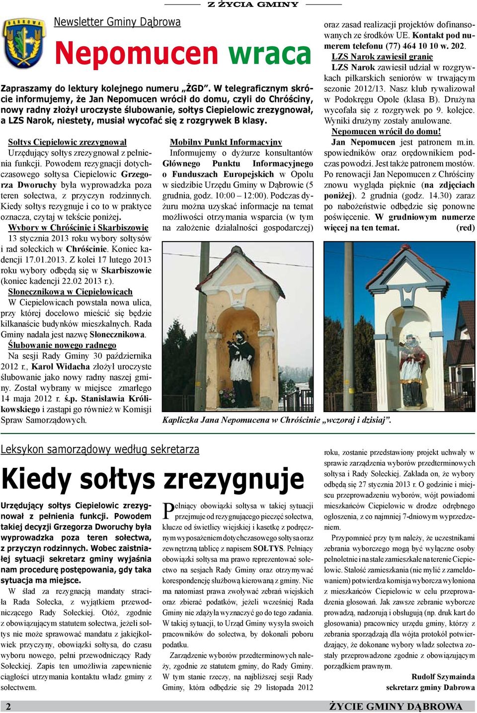 Kiedy sołtys rezygnuje i co to w praktyce oznacza, czytaj w tekście poniżej. Wybory w Chróścinie i Skarbiszowie 13 stycznia 2013 roku wybory sołtysów i rad sołeckich w Chróścinie. Koniec kadencji 17.