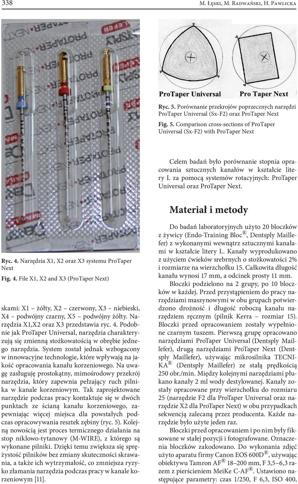 Comparison cross-sections of ProTaper Universal (Sx-F2) with ProTaper Next Celem badań było porównanie stopnia opracowania sztucznych kanałów w kształcie litery L za pomocą systemów rotacyjnych: