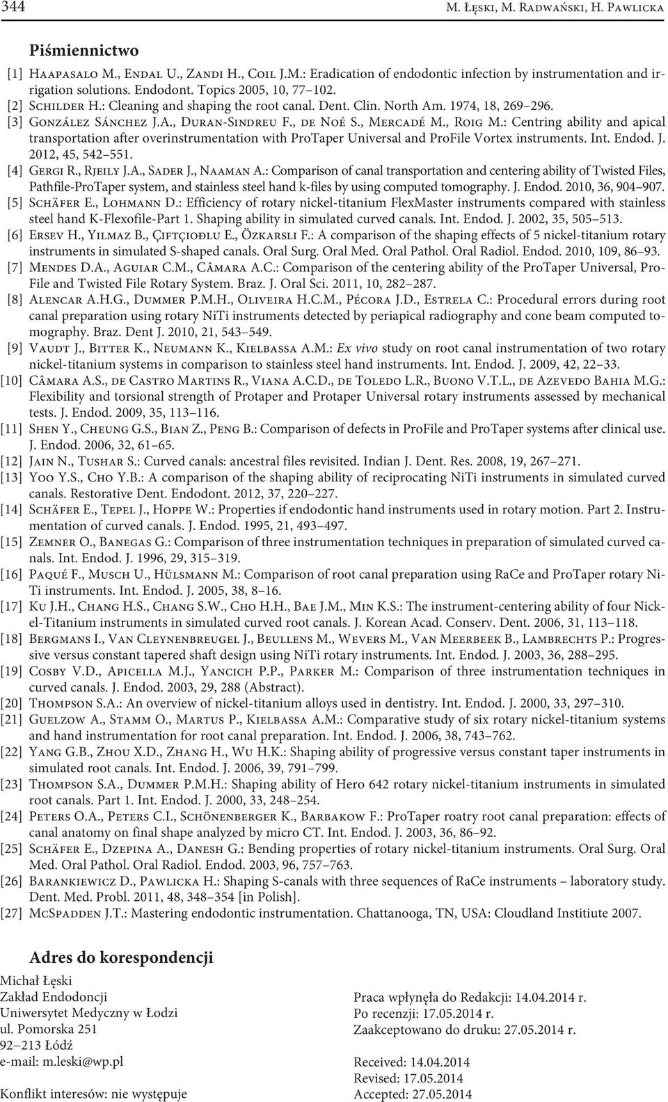 : Centring ability and apical transportation after overinstrumentation with ProTaper Universal and ProFile Vortex instruments. Int. Endod. J. 2012, 45, 542 551. [4] Gergi R., Rjeily J.A., Sader J.