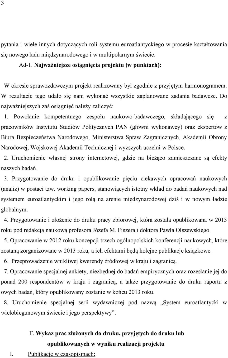 W rezultacie tego udało się nam wykonać wszystkie zaplanowane zadania badawcze. Do najważniejszych zaś osiągnięć należy zaliczyć: 1.