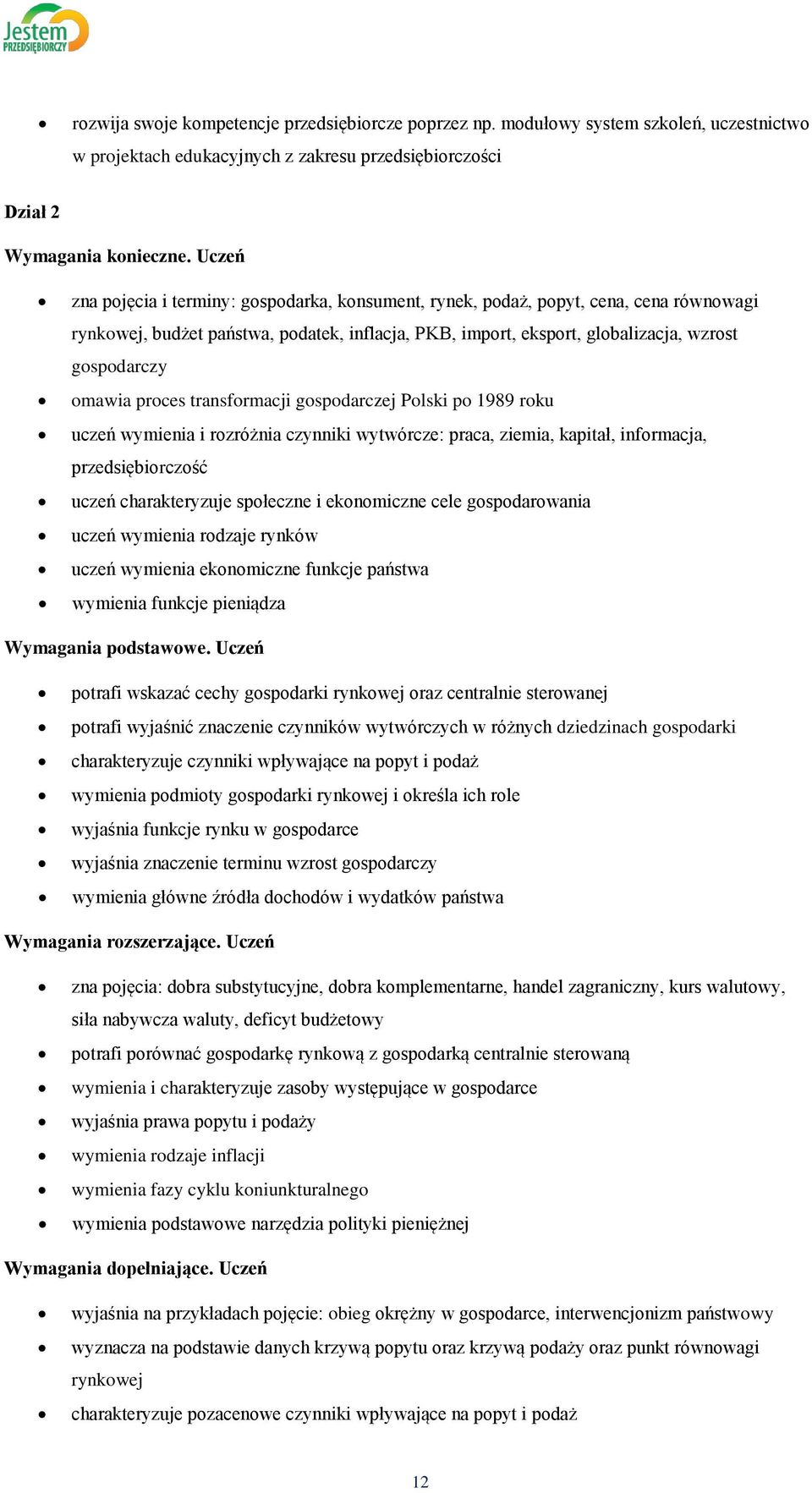 omawia proces transformacji gospodarczej Polski po 1989 roku uczeń wymienia i rozróżnia czynniki wytwórcze: praca, ziemia, kapitał, informacja, przedsiębiorczość uczeń charakteryzuje społeczne i